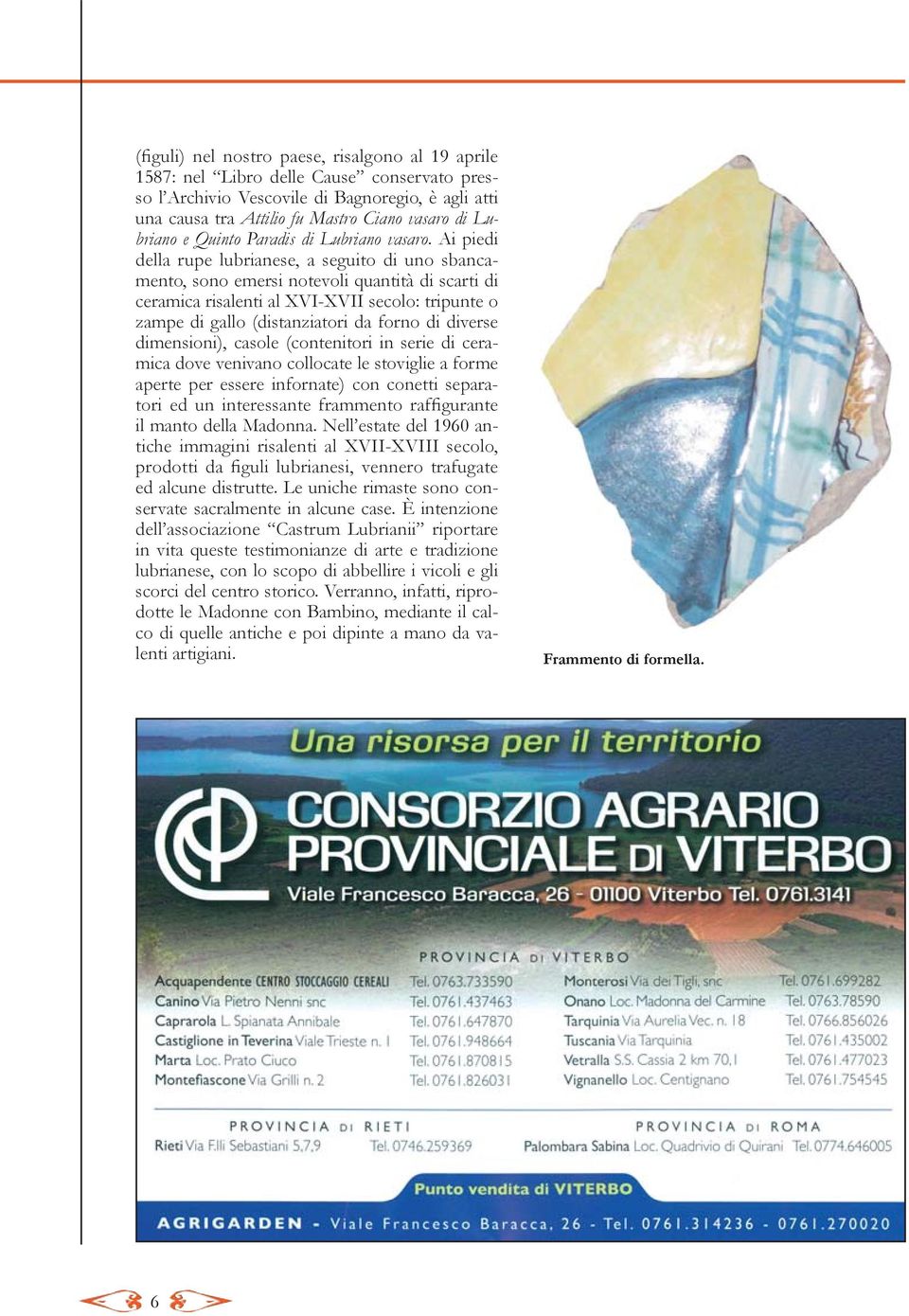 Ai piedi della rupe lubrianese, a seguito di uno sbancamento, sono emersi notevoli quantità di scarti di ceramica risalenti al XVI-XVII secolo: tripunte o zampe di gallo (distanziatori da forno di