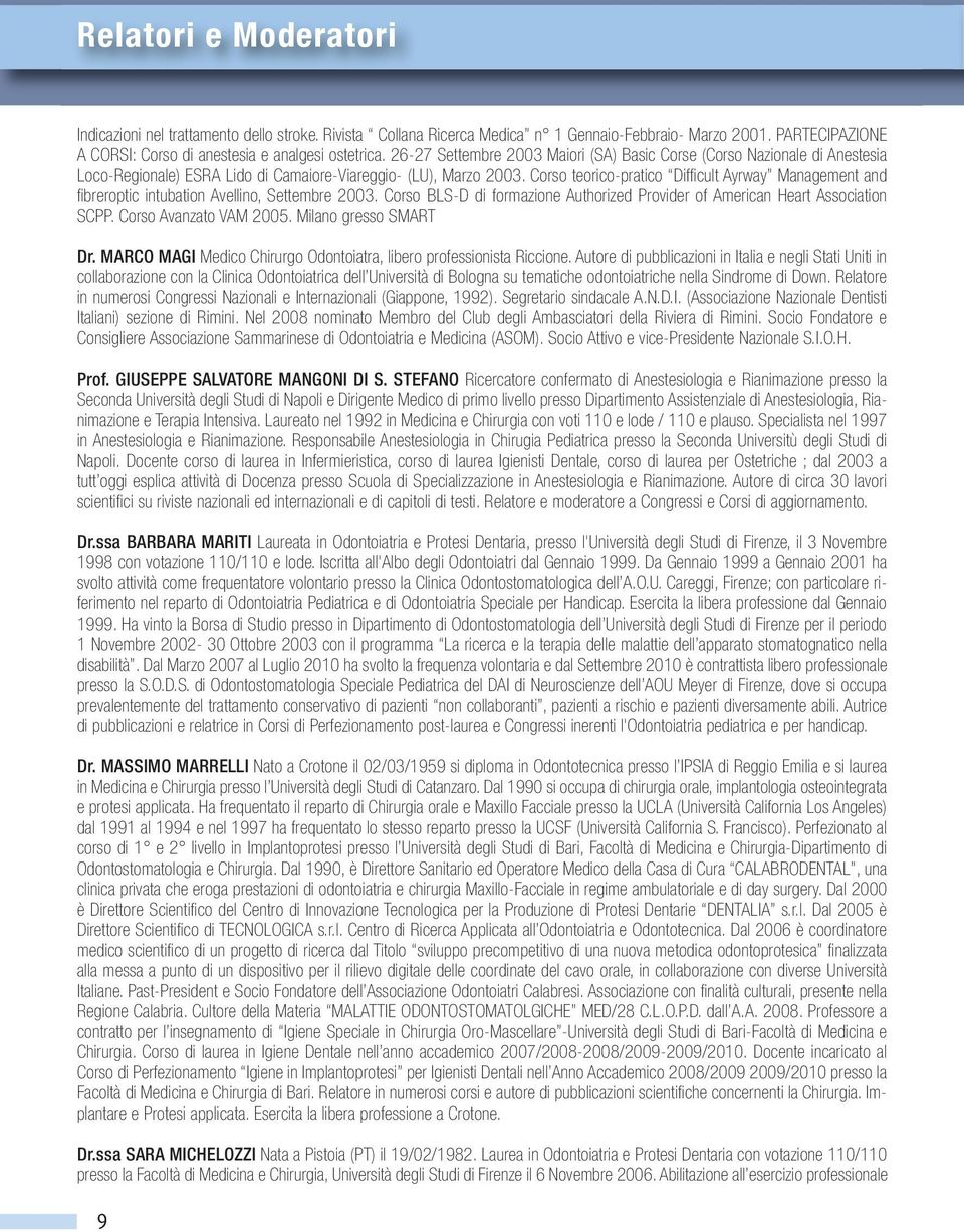 Corso teorico-pratico Difficult Ayrway Management and fibreroptic intubation Avellino, Settembre 2003. Corso BLS-D di formazione Authorized Provider of American Heart Association SCPP.