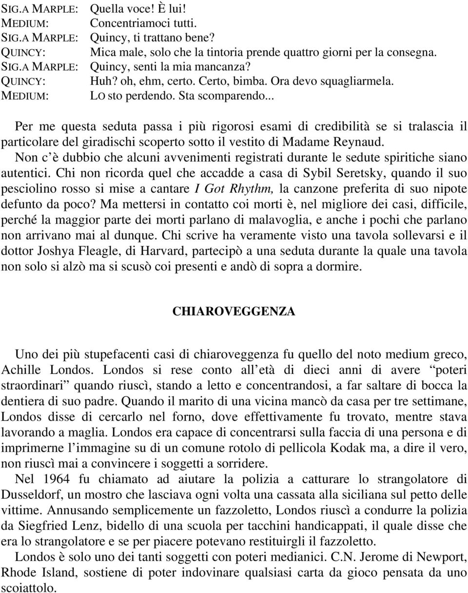 .. Per me questa seduta passa i più rigorosi esami di credibilità se si tralascia il particolare del giradischi scoperto sotto il vestito di Madame Reynaud.