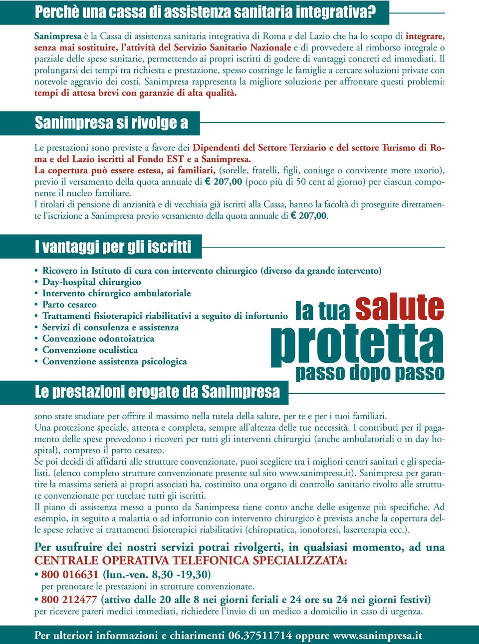 rimborso integrale o parziale delle spese sanitarie, permettendo ai propri iscritti di godere di vantaggi concreti ed immediati.