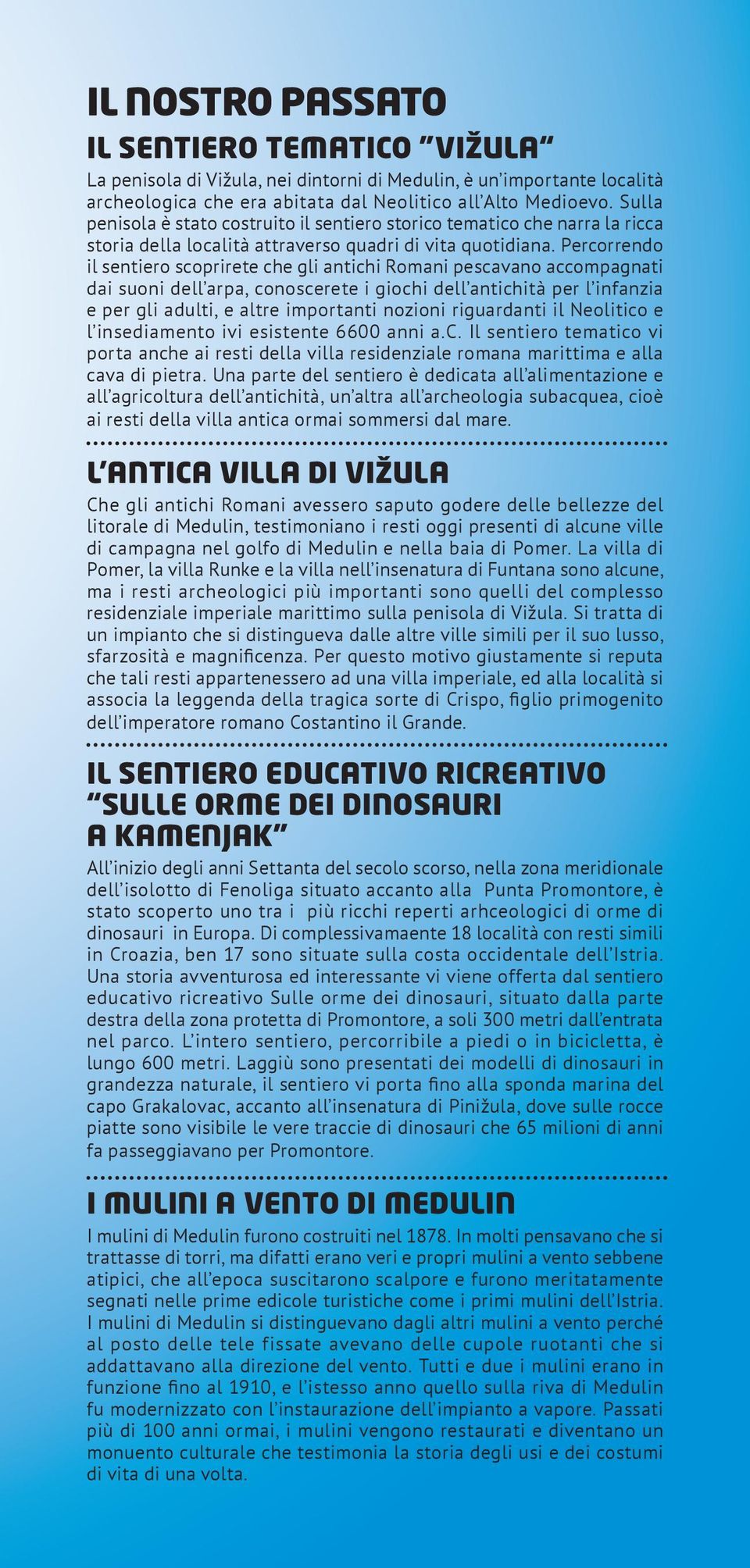 Percorrendo il sentiero scoprirete che gli antichi Romani pescavano accompagnati dai suoni dell arpa, conoscerete i giochi dell antichità per l infanzia e per gli adulti, e altre importanti nozioni