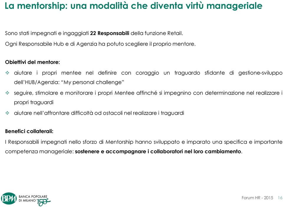 Obiettivi del mentore: aiutare i propri mentee nel definire con coraggio un traguardo sfidante di gestione-sviluppo dell HUB/Agenzia: My personal challenge seguire, stimolare e monitorare i