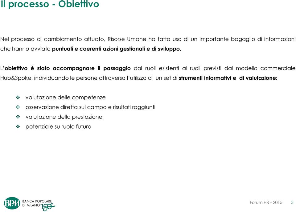 L obiettivo è stato accompagnare il passaggio dai ruoli esistenti ai ruoli previsti dal modello commerciale Hub&Spoke, individuando le