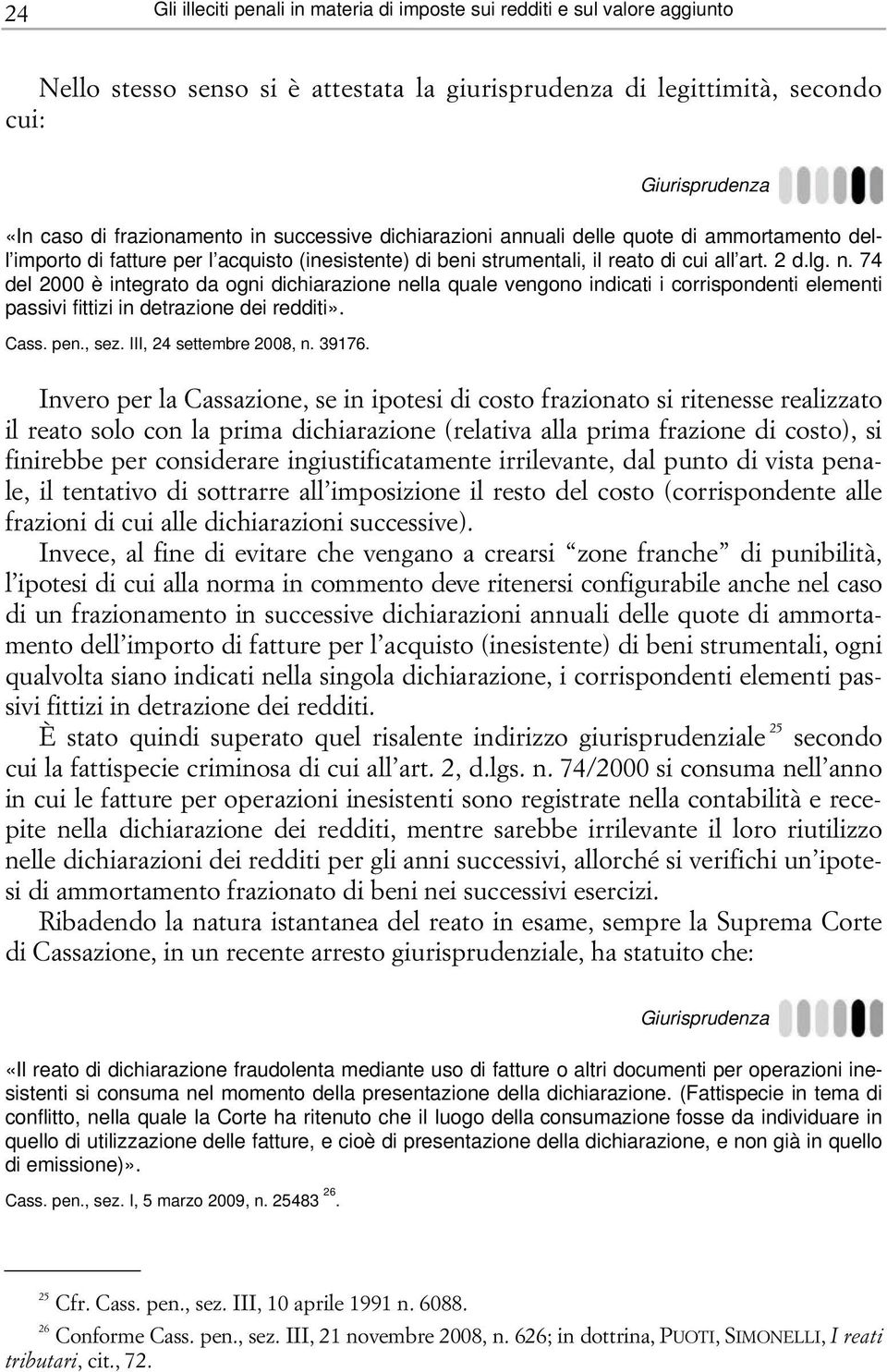 74 del 2000 è integrato da ogni dichiarazione nella quale vengono indicati i corrispondenti elementi passivi fittizi in detrazione dei redditi». Cass. pen., sez. III, 24 settembre 2008, n. 39176.