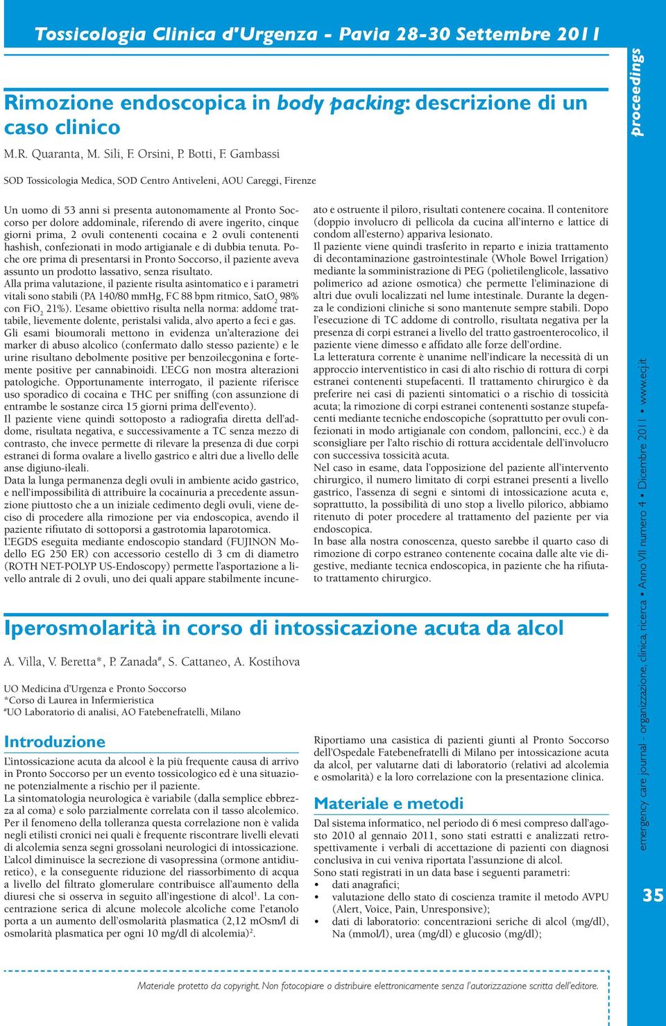 Kostihova UO Medicina d Urgenza e Pronto Soccorso *Corso di Laurea in Infermieristica # UO Laboratorio di analisi, AO Fatebenefratelli, Milano Introduzione L intossicazione acuta da alcool è la più