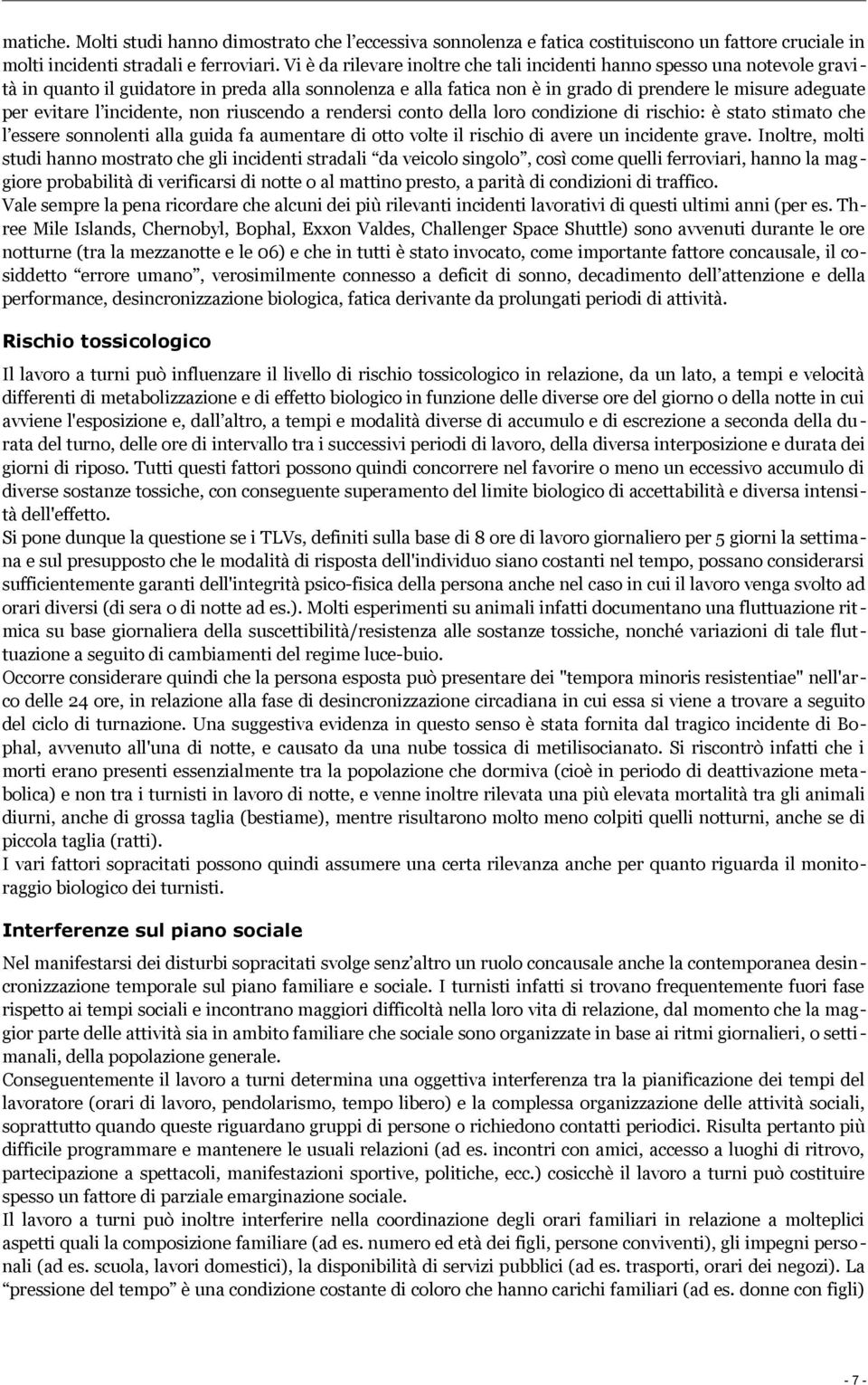 incidente, non riuscendo a rendersi conto della loro condizione di rischio: è stato stimato che l essere sonnolenti alla guida fa aumentare di otto volte il rischio di avere un incidente grave.