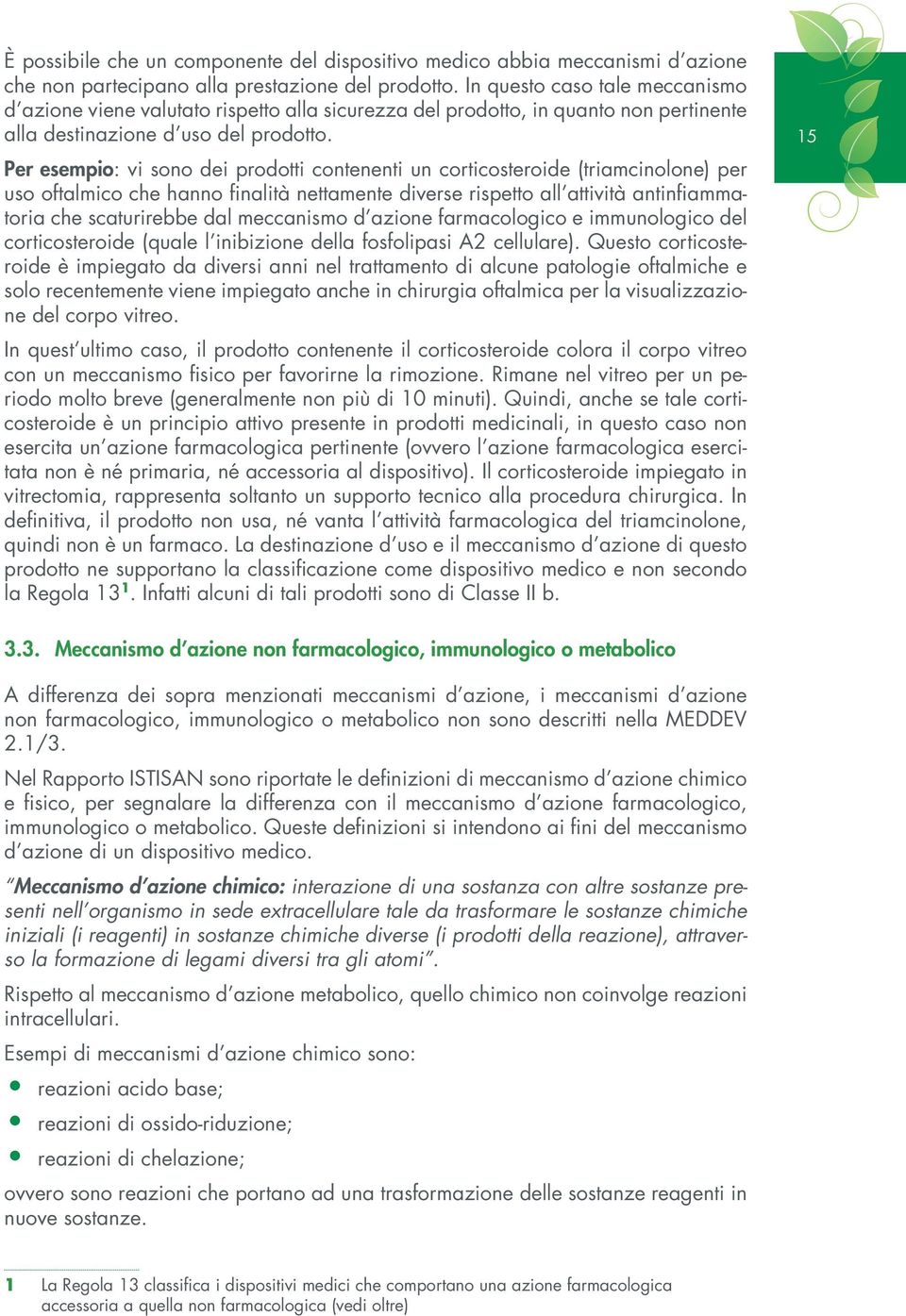 Per esempio: vi sono dei prodotti contenenti un corticosteroide (triamcinolone) per uso oftalmico che hanno finalità nettamente diverse rispetto all attività antinfiammatoria che scaturirebbe dal