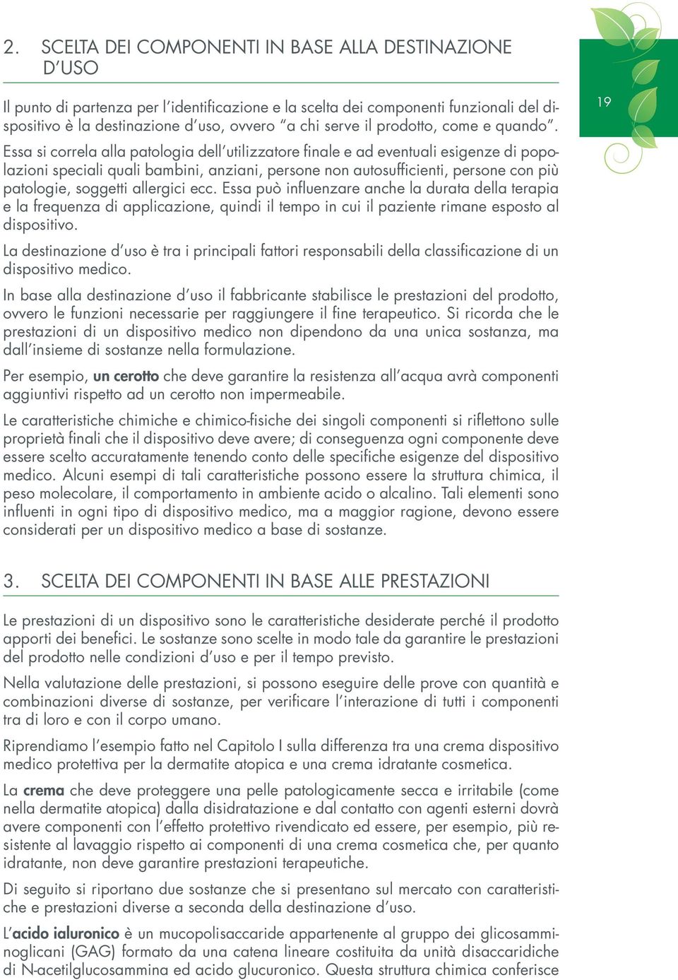 Essa si correla alla patologia dell utilizzatore finale e ad eventuali esigenze di popolazioni speciali quali bambini, anziani, persone non autosufficienti, persone con più patologie, soggetti