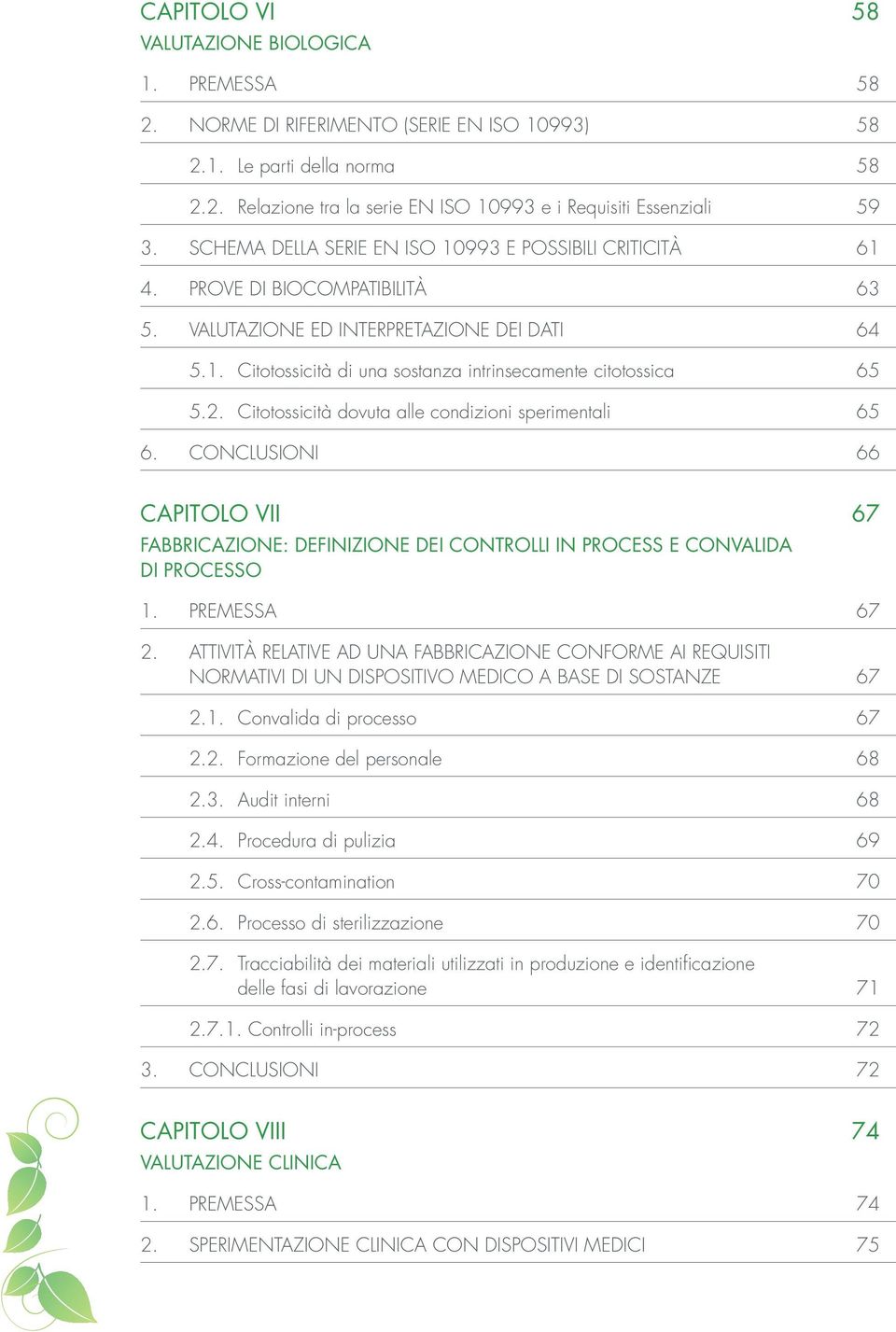 2. Citotossicità dovuta alle condizioni sperimentali 65 6. CONCLUSIONI 66 CAPITOLO VII 67 FABBRICAZIONE: DEFINIZIONE DEI CONTROLLI IN PROCESS E CONVALIDA DI PROCESSO 1. PREMESSA 67 2.