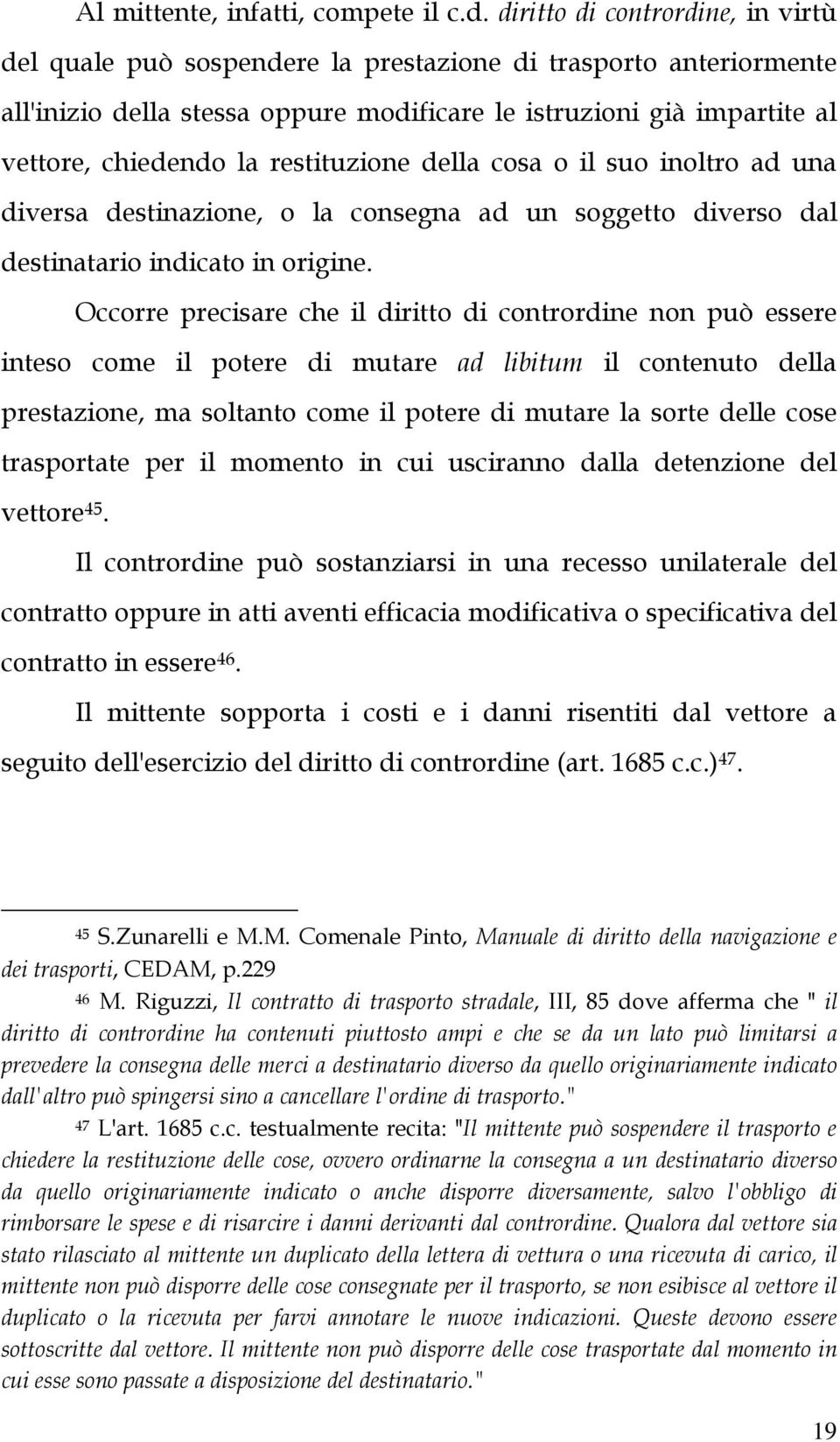 restituzione della cosa o il suo inoltro ad una diversa destinazione, o la consegna ad un soggetto diverso dal destinatario indicato in origine.