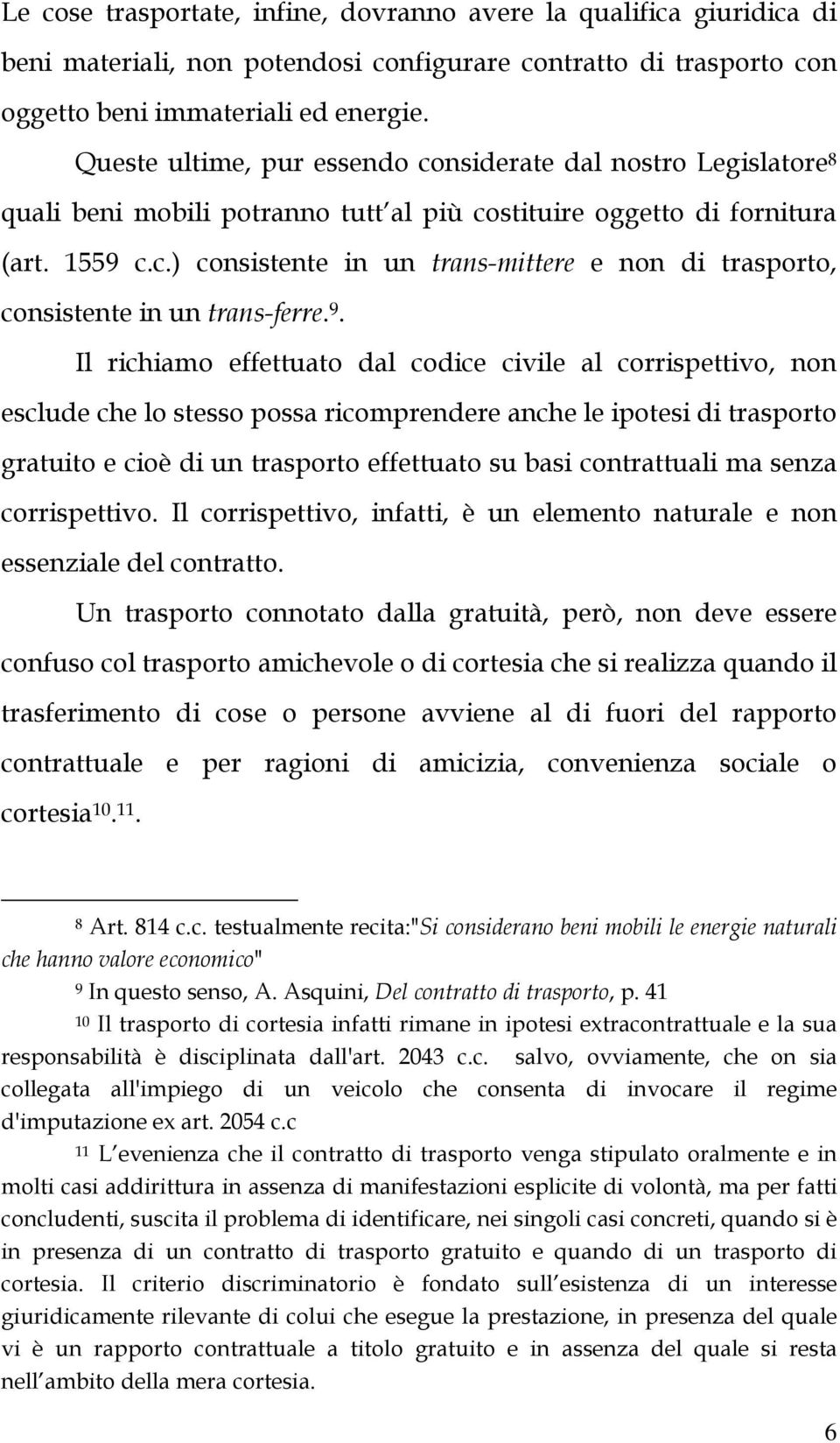 9. Il richiamo effettuato dal codice civile al corrispettivo, non esclude che lo stesso possa ricomprendere anche le ipotesi di trasporto gratuito e cioè di un trasporto effettuato su basi