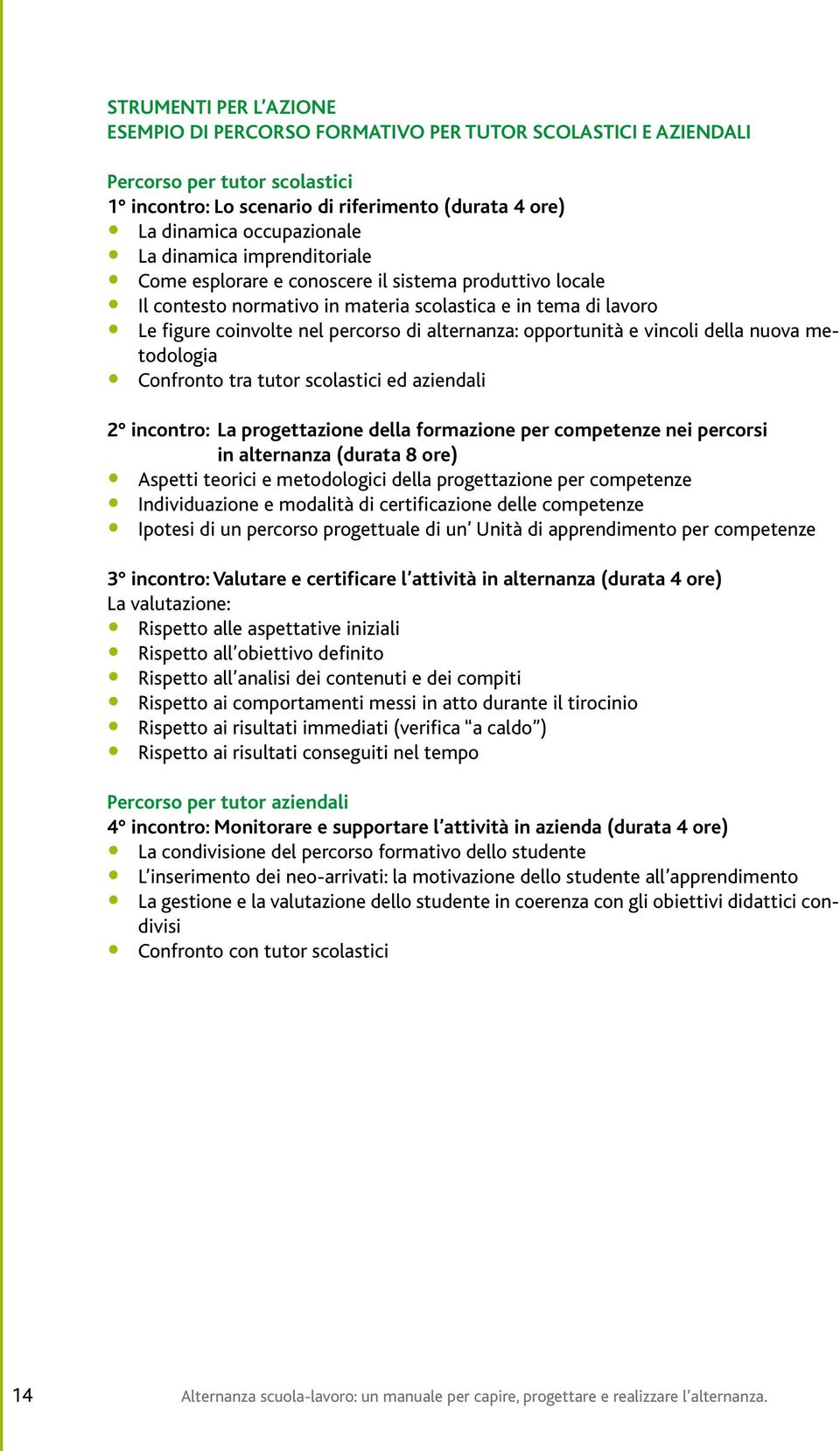 opportunità e vincoli della nuova metodologia Confronto tra tutor scolastici ed aziendali 2 incontro: La progettazione della formazione per competenze nei percorsi in alternanza (durata 8 ore)