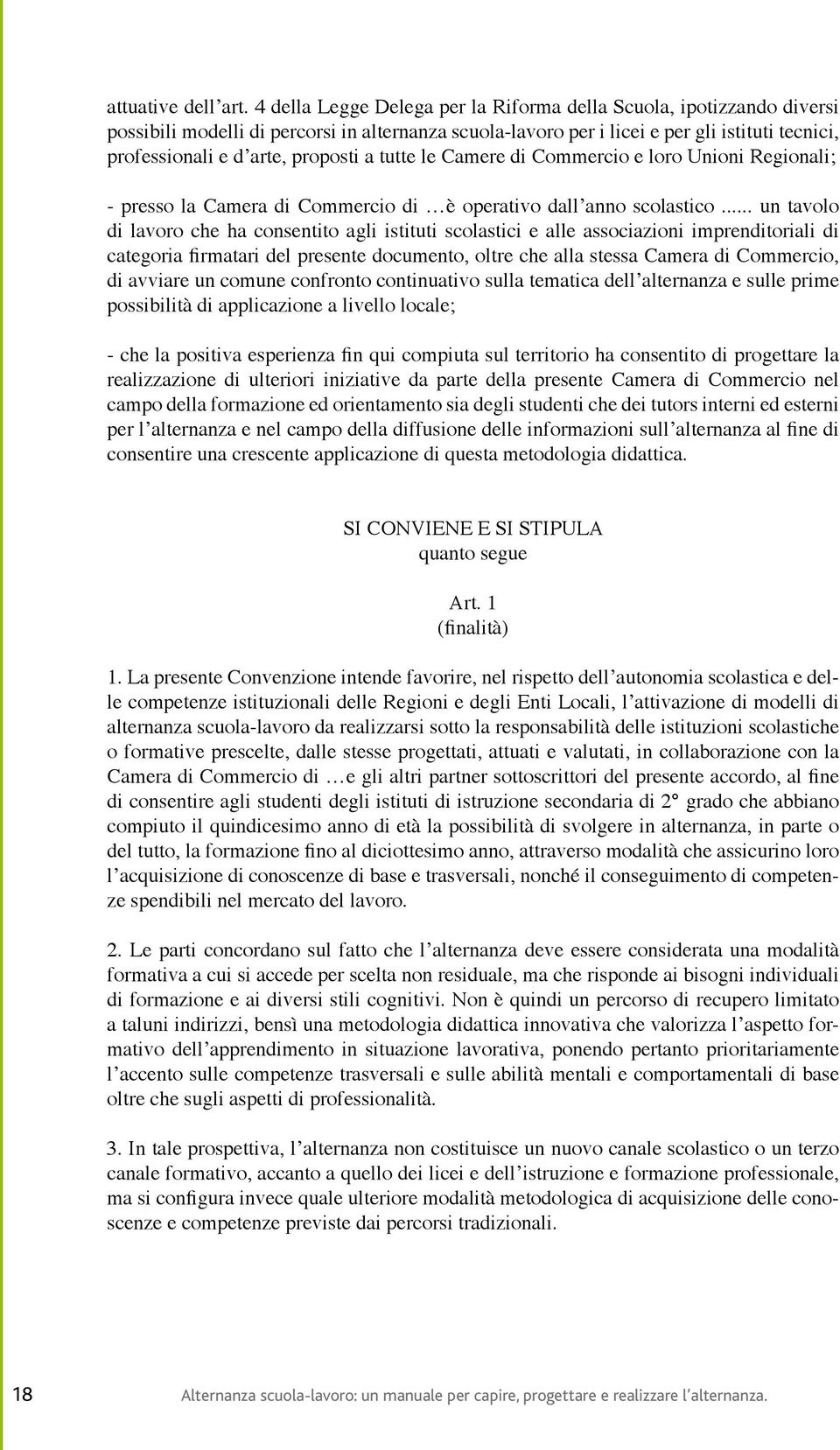 proposti a tutte le Camere di Commercio e loro Unioni Regionali; - presso la Camera di Commercio di è operativo dall anno scolastico.