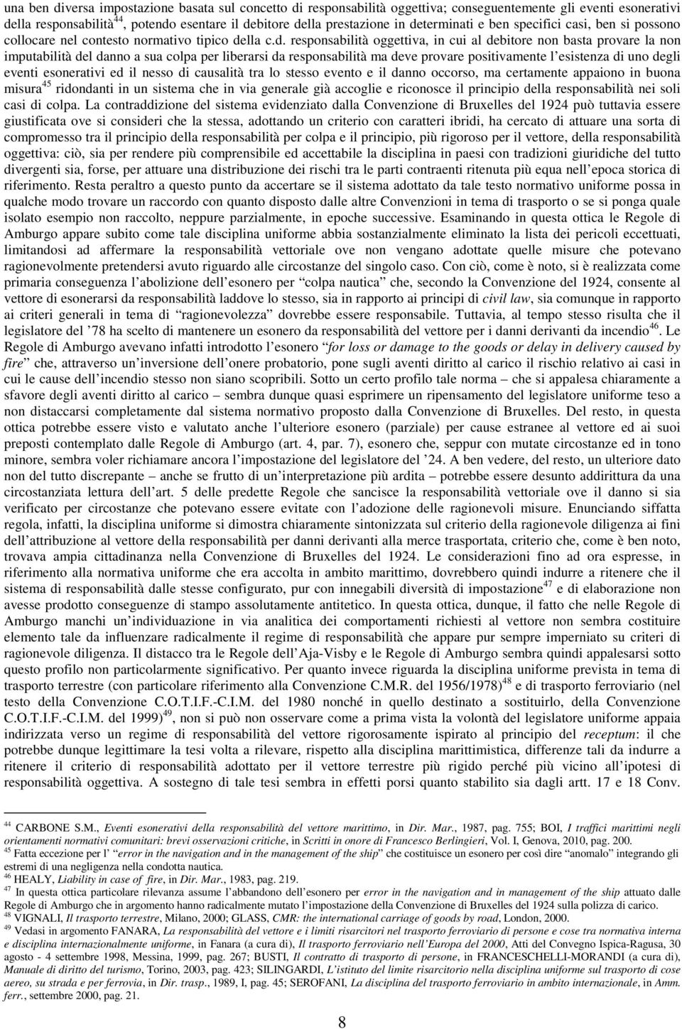 colpa per liberarsi da responsabilità ma deve provare positivamente l esistenza di uno degli eventi esonerativi ed il nesso di causalità tra lo stesso evento e il danno occorso, ma certamente