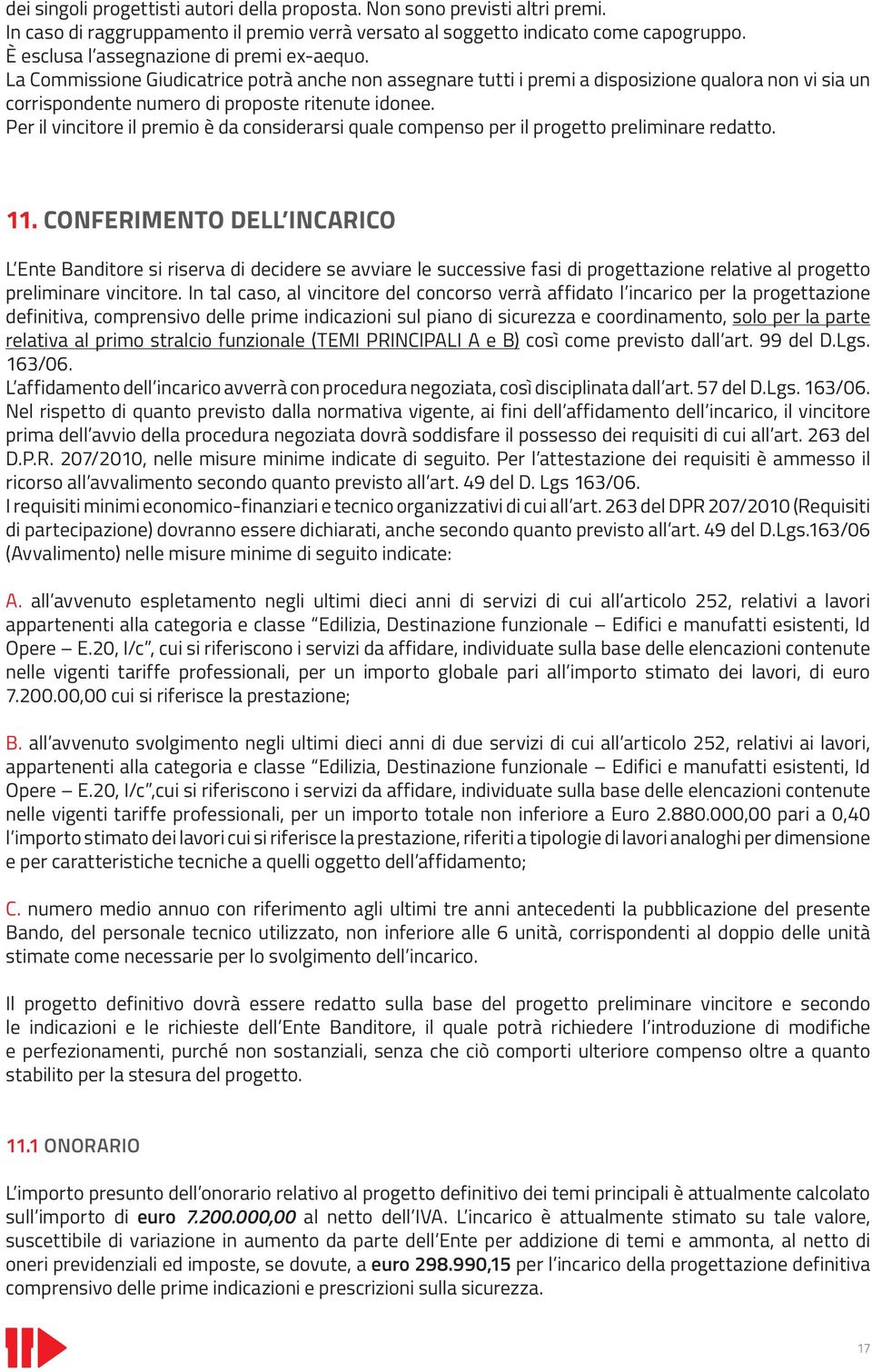 Per il vincitore il premio è da considerarsi quale compenso per il progetto preliminare redatto. 11.