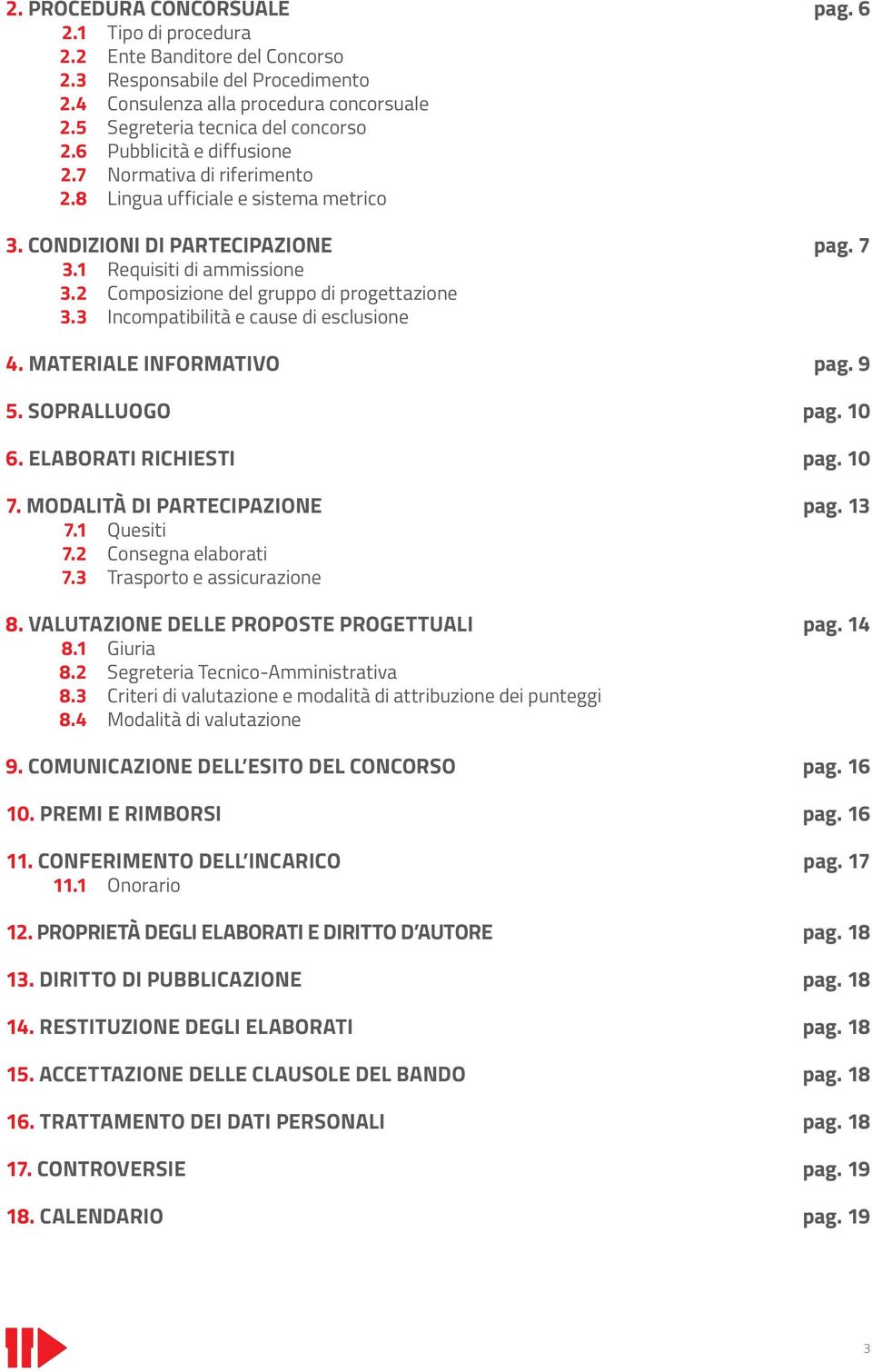 2 Composizione del gruppo di progettazione 3.3 Incompatibilità e cause di esclusione 4. MATERIALE INFORMATIVO 5. SOPRALLUOGO 6. ELABORATI RICHIESTI 7. MODALITÀ DI PARTECIPAZIONE 7.1 Quesiti 7.