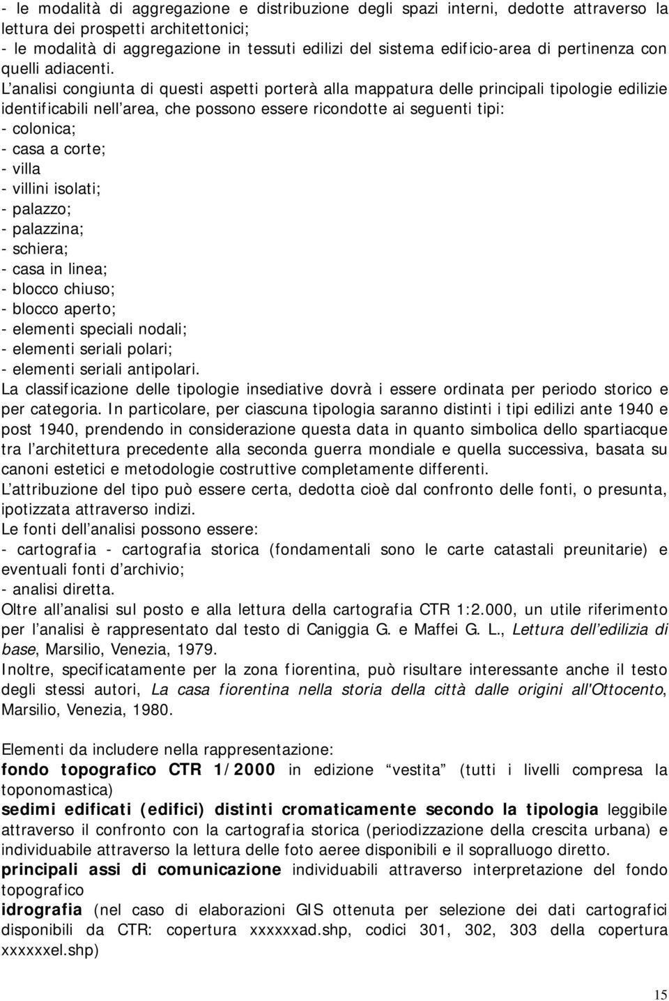 L analisi congiunta di questi aspetti porterà alla mappatura delle principali tipologie edilizie identificabili nell area, che possono essere ricondotte ai seguenti tipi: - colonica; - casa a corte;