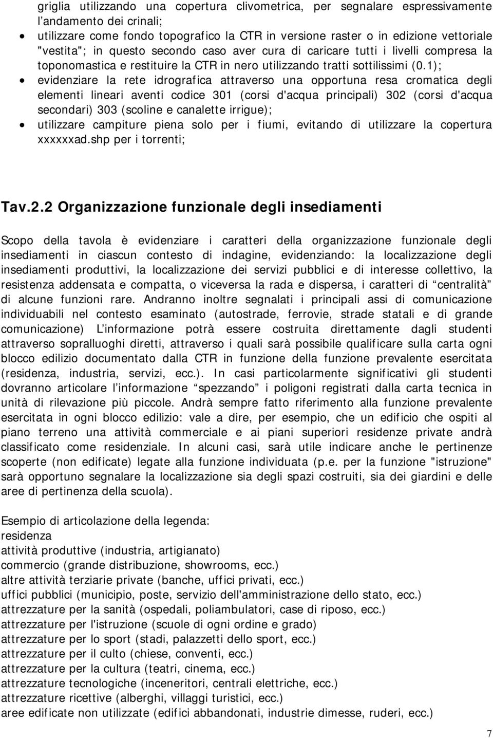 1); evidenziare la rete idrografica attraverso una opportuna resa cromatica degli elementi lineari aventi codice 301 (corsi d'acqua principali) 302 (corsi d'acqua secondari) 303 (scoline e canalette