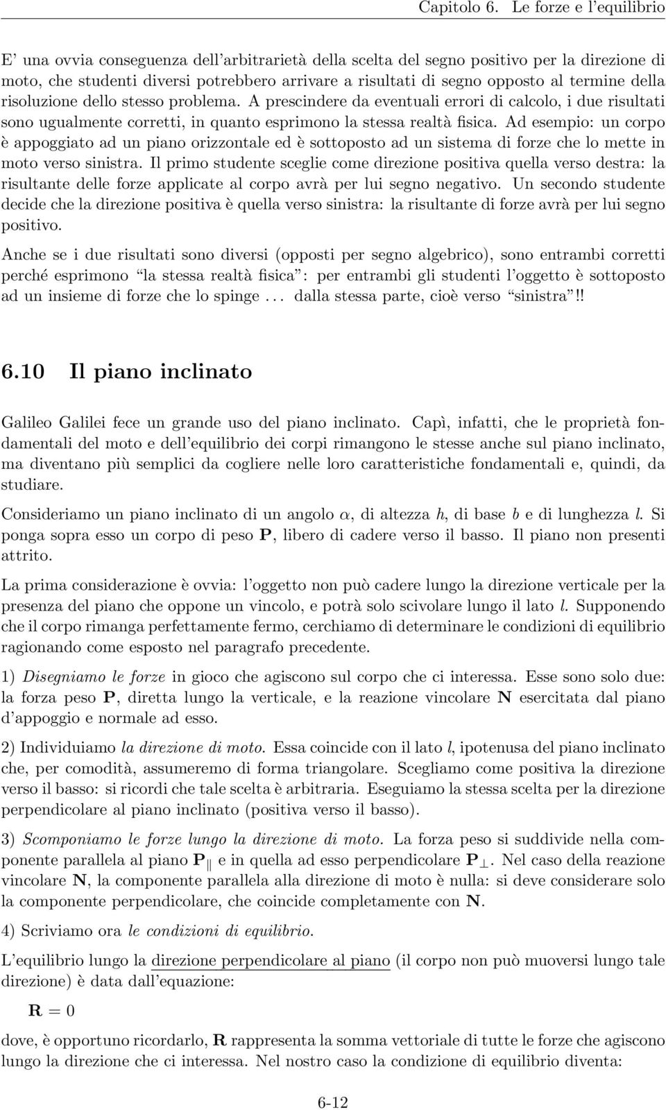 Ad esempio: un corpo è appoggiato ad un piano orizzontale ed è sottoposto ad un sistema di forze che lo mette in moto verso sinistra.