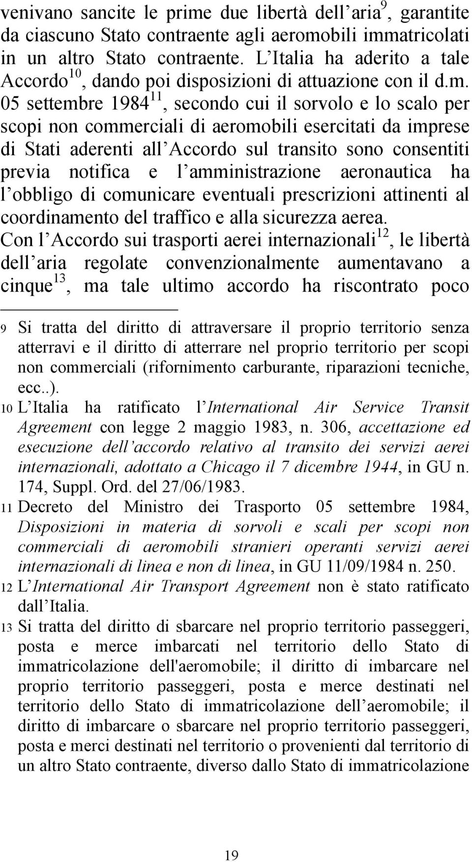 05 settembre 1984 11, secondo cui il sorvolo e lo scalo per scopi non commerciali di aeromobili esercitati da imprese di Stati aderenti all Accordo sul transito sono consentiti previa notifica e l