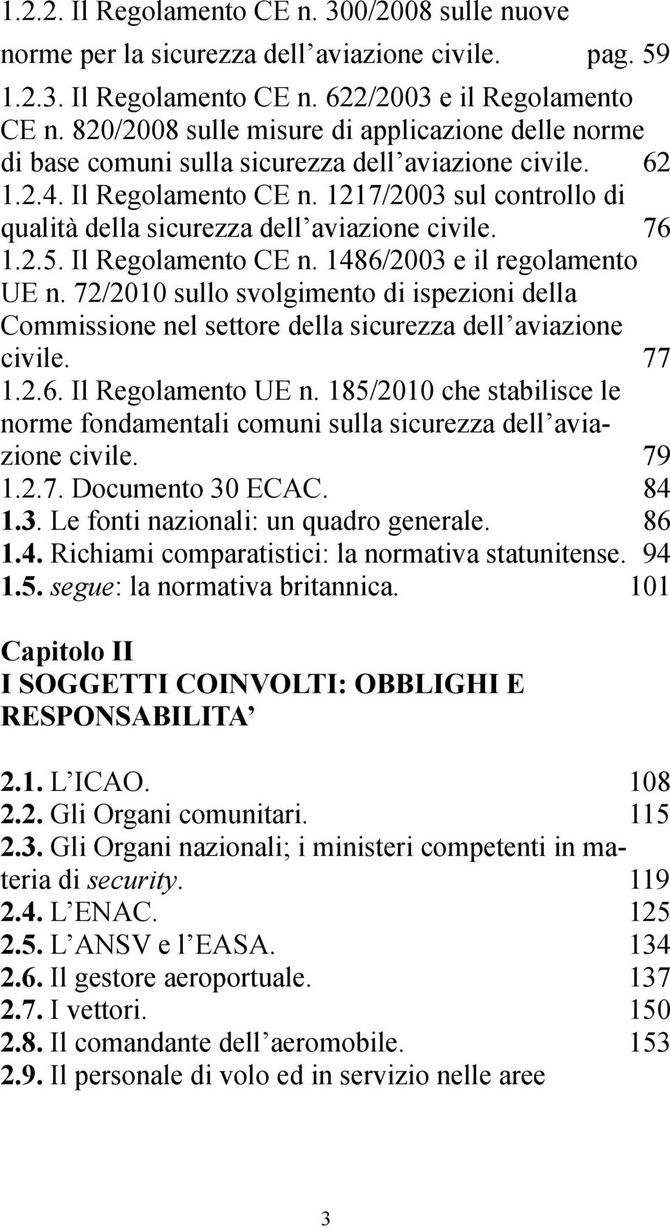 1217/2003 sul controllo di qualità della sicurezza dell aviazione civile. 76 1.2.5. Il Regolamento CE n. 1486/2003 e il regolamento UE n.