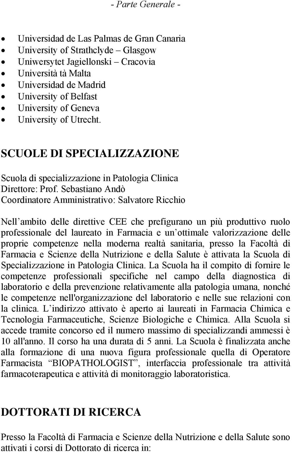 Sebastiano Andò Coordinatore Amministrativo: Salvatore Ricchio Nell ambito delle direttive CEE che prefigurano un più produttivo ruolo professionale del laureato in Farmacia e un ottimale