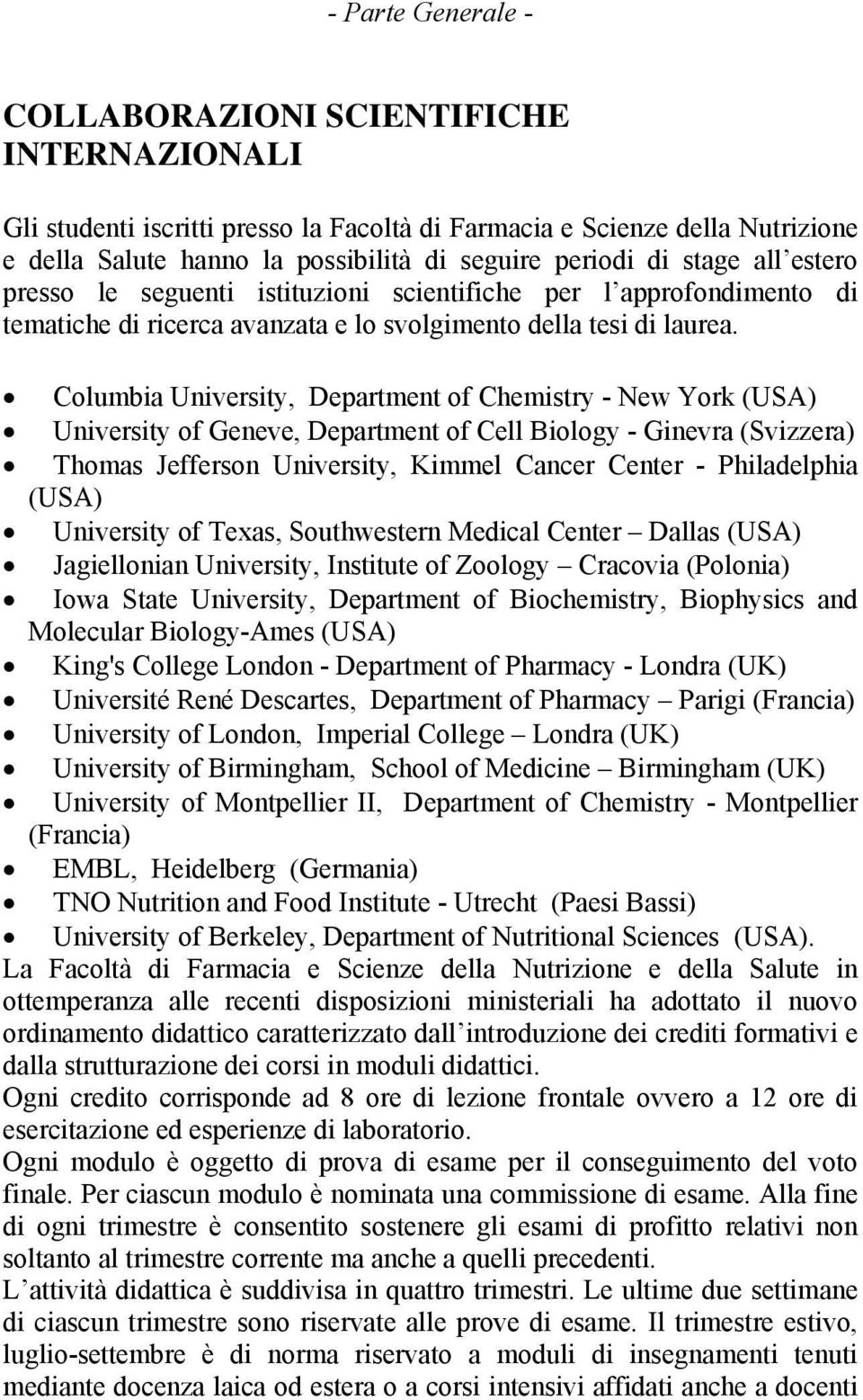 Columbia University, Department of Chemistry - New York (USA) University of Geneve, Department of Cell Biology - Ginevra (Svizzera) Thomas Jefferson University, Kimmel Cancer Center - Philadelphia