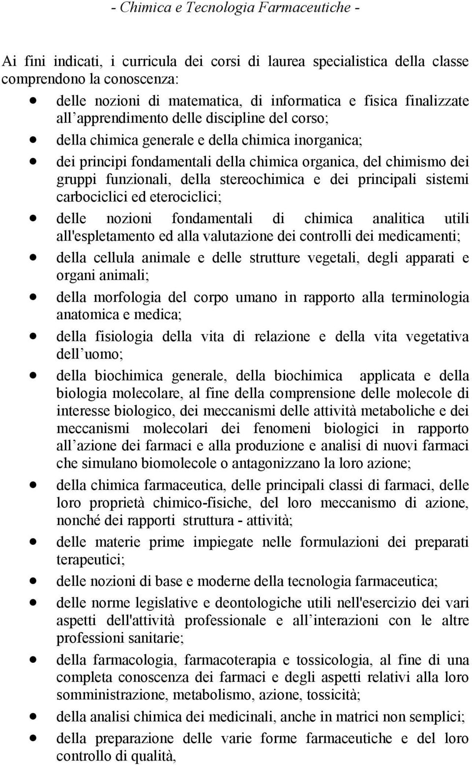 della stereochimica e dei principali sistemi carbociclici ed eterociclici; delle nozioni fondamentali di chimica analitica utili all'espletamento ed alla valutazione dei controlli dei medicamenti;