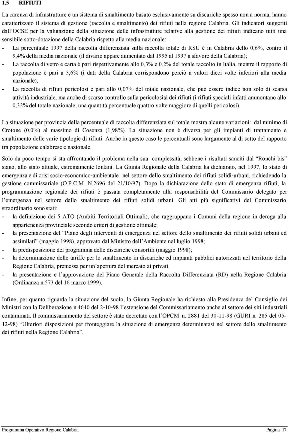 Gli indicatori suggeriti dall OCSE per la valutazione della situazione delle infrastrutture relative alla gestione dei rifiuti indicano tutti una sensibile sotto-dotazione della Calabria rispetto