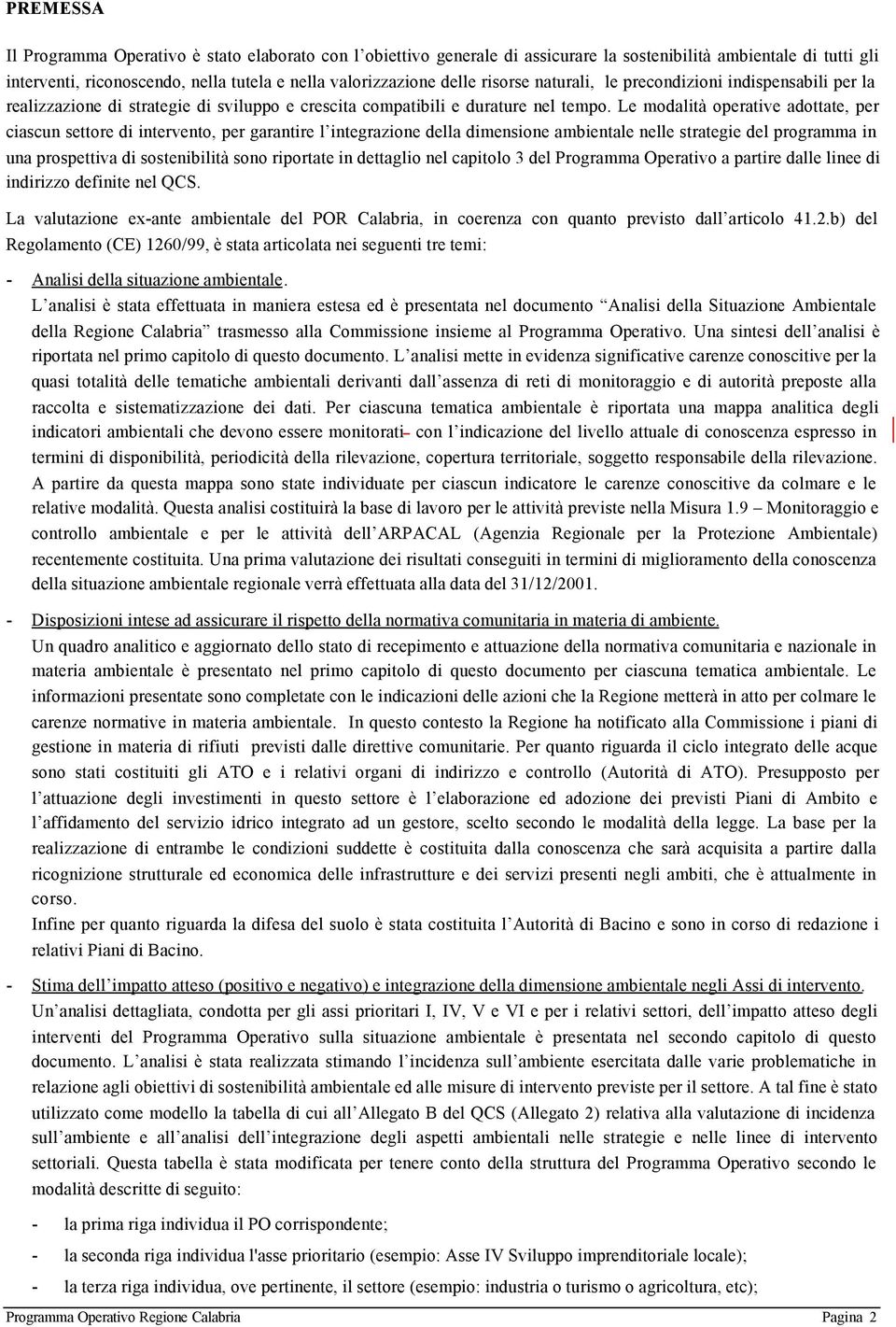 Le modalità operative adottate, per ciascun settore di intervento, per garantire l integrazione della dimensione ambientale nelle strategie del programma in una prospettiva di sostenibilità sono