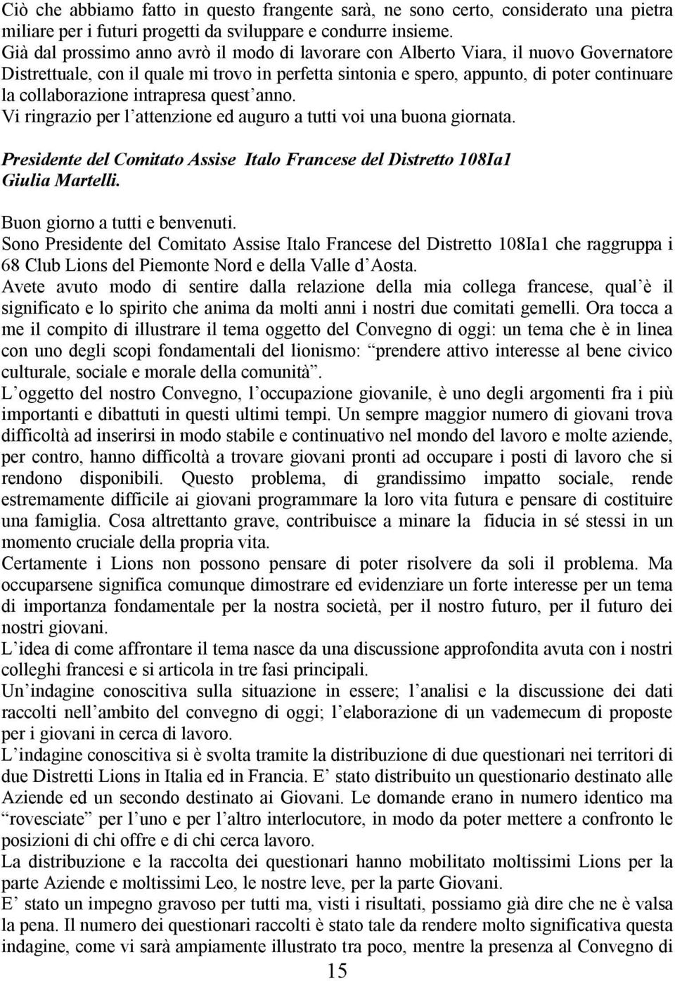 intrapresa quest anno. Vi ringrazio per l attenzione ed auguro a tutti voi una buona giornata. Presidente del Comitato Assise Italo Francese del Distretto 108Ia1 Giulia Martelli.