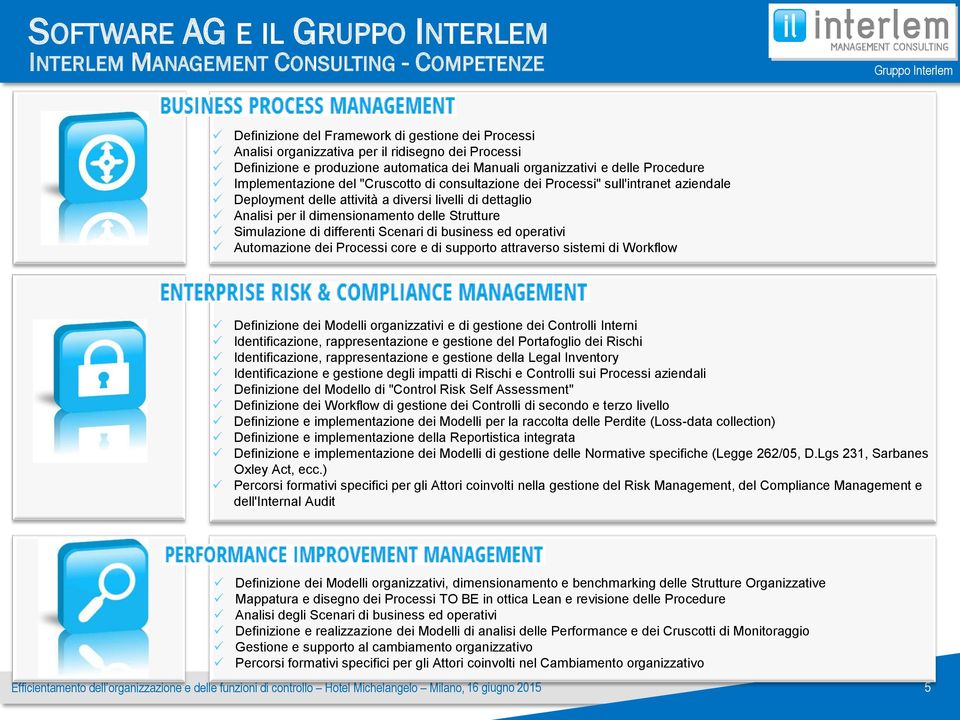 dettaglio Analisi per il dimensionamento delle Strutture Simulazione di differenti Scenari di business ed operativi Automazione dei Processi core e di supporto attraverso sistemi di Workflow