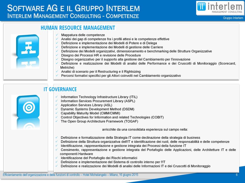 Strutture Organizzative Disegno dei Processi HR e revisione delle Procedure Disegno organizzativo per il supporto alla gestione del Cambiamento per l'innovazione Definizione e realizzazione dei