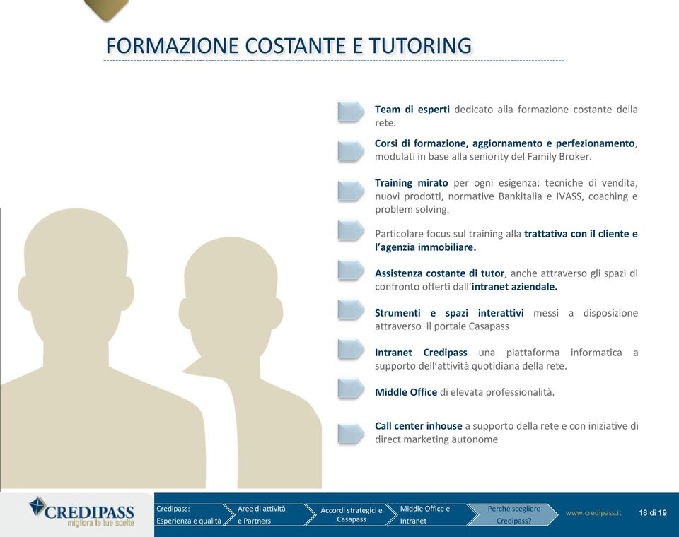 Particolare focus sul training alla trattativa con il cliente e l agenzia immobiliare. Assistenza costante di tutor, anche attraverso gli spazi di confronto offerti dall intranet aziendale.