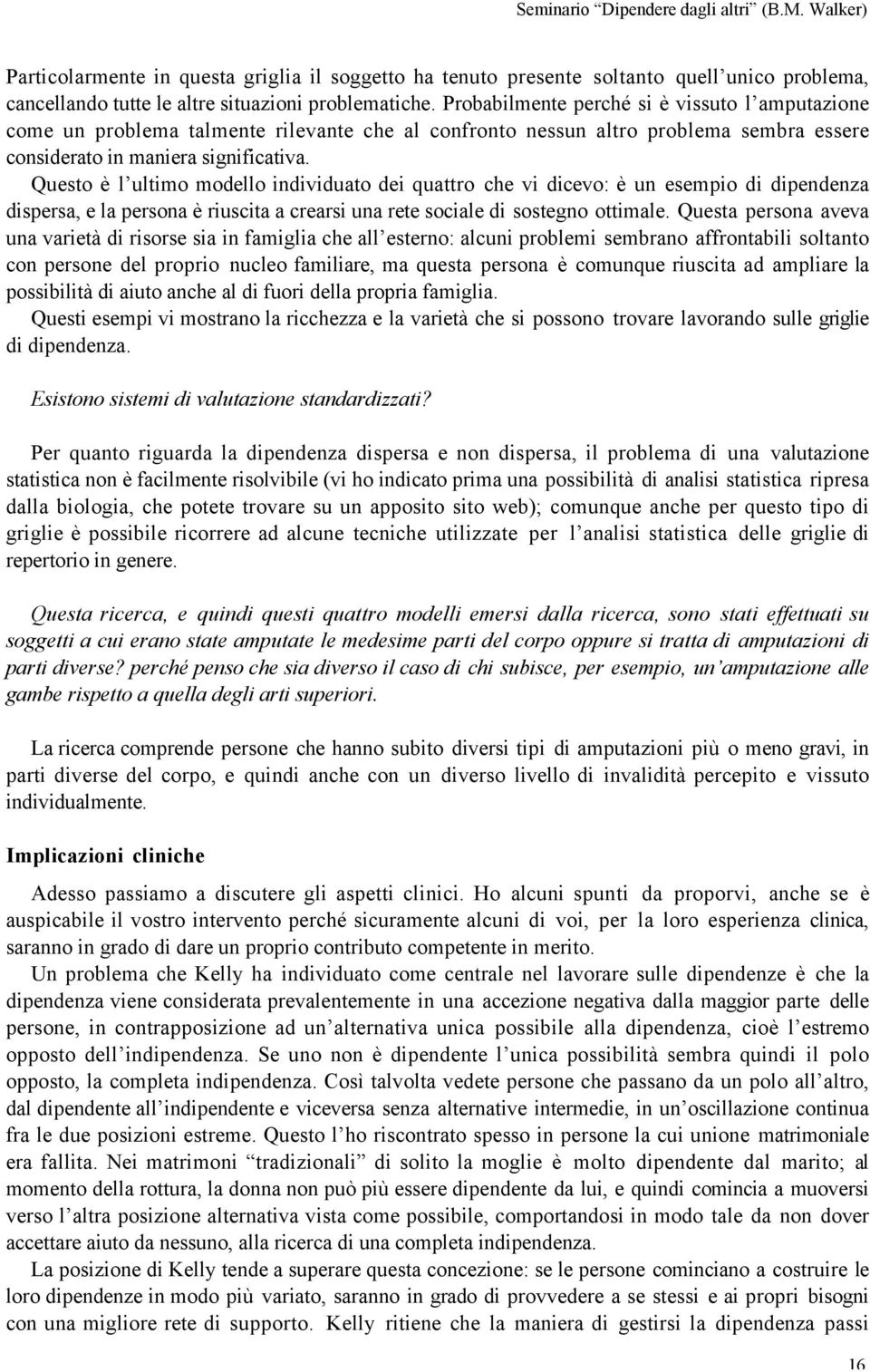 Questo è l ultimo modello individuato dei quattro che vi dicevo: è un esempio di dipendenza dispersa, e la persona è riuscita a crearsi una rete sociale di sostegno ottimale.