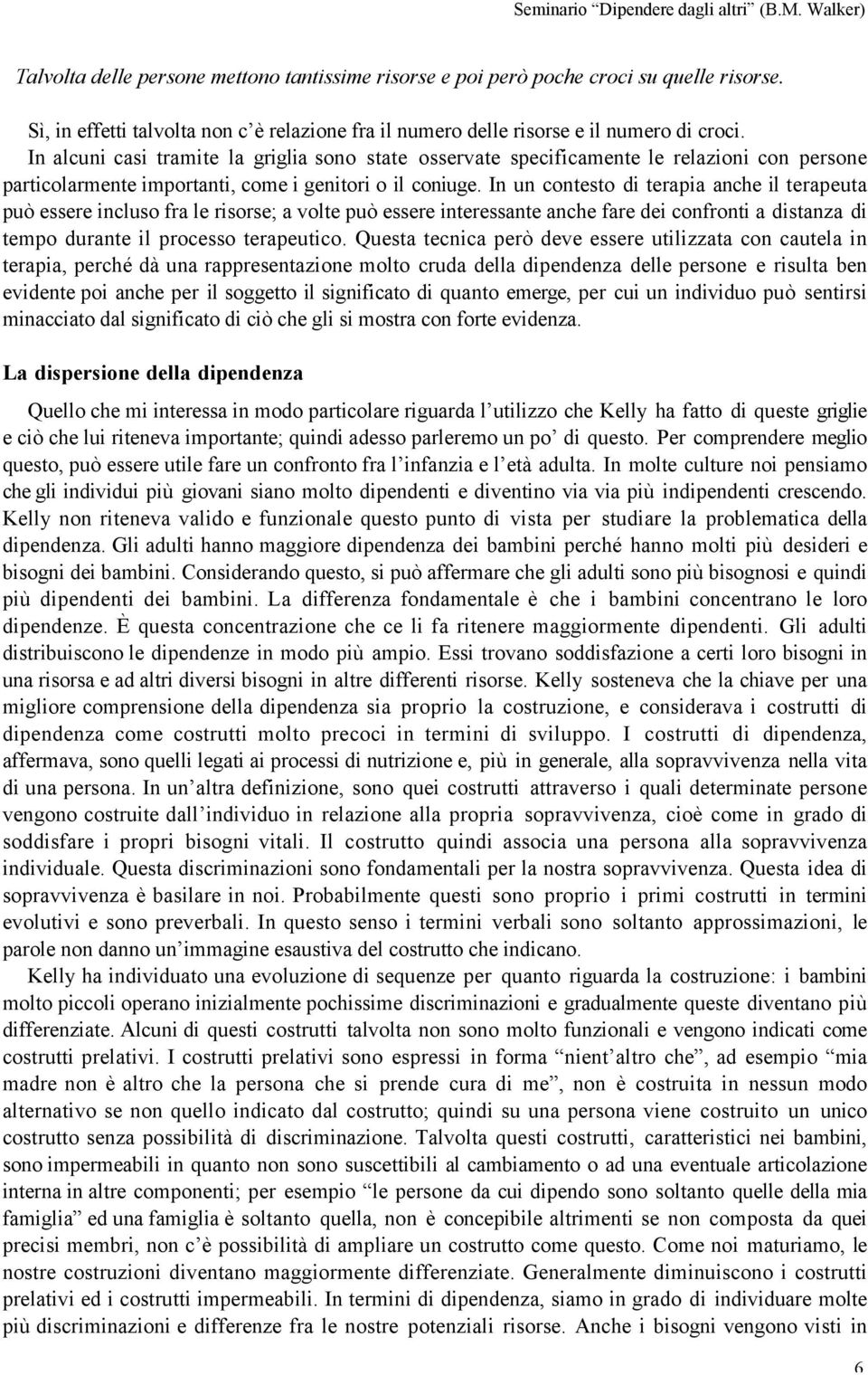 In un contesto di terapia anche il terapeuta può essere incluso fra le risorse; a volte può essere interessante anche fare dei confronti a distanza di tempo durante il processo terapeutico.