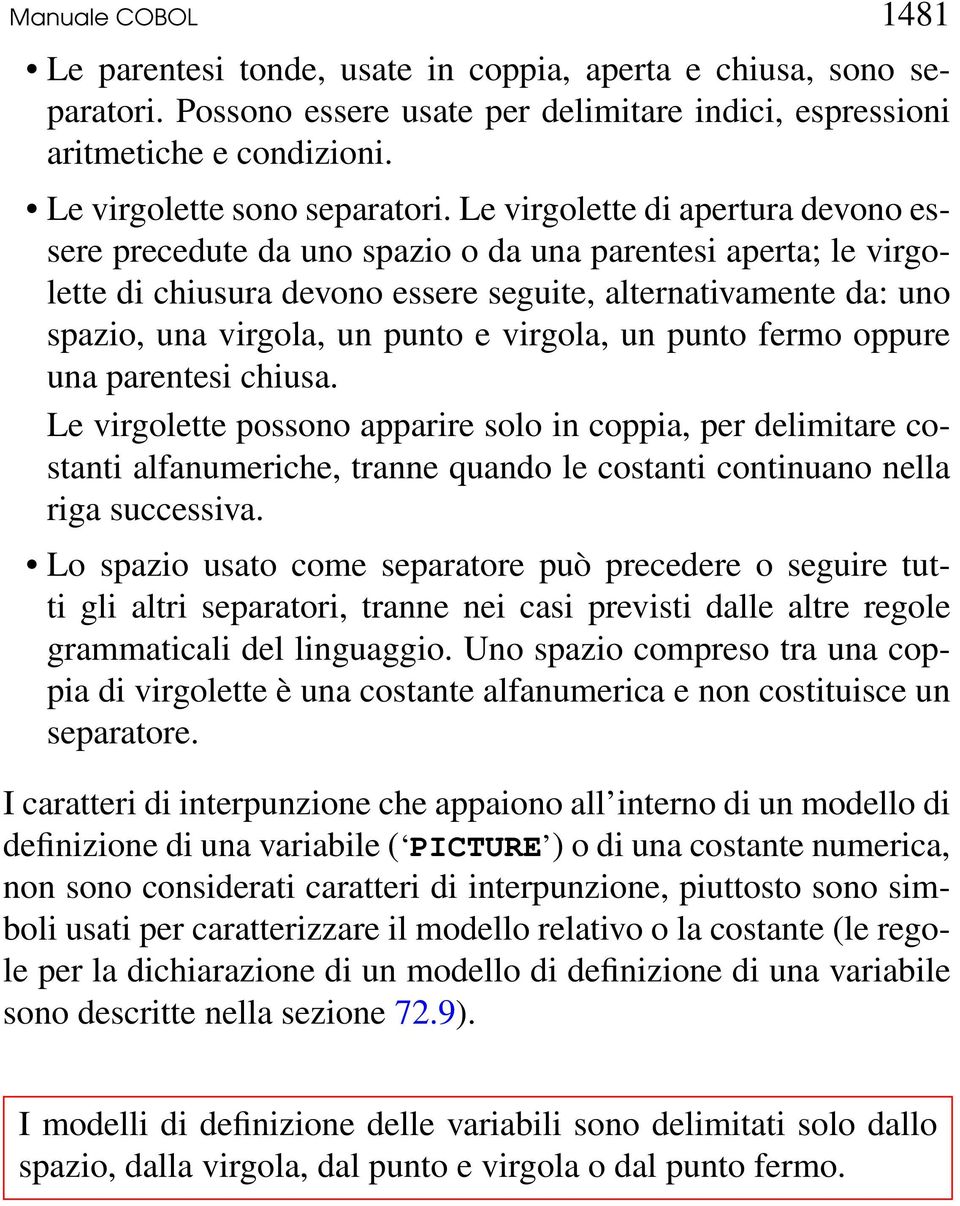 Le virgolette di apertura devono essere precedute da uno spazio o da una parentesi aperta; le virgolette di chiusura devono essere seguite, alternativamente da: uno spazio, una virgola, un punto e