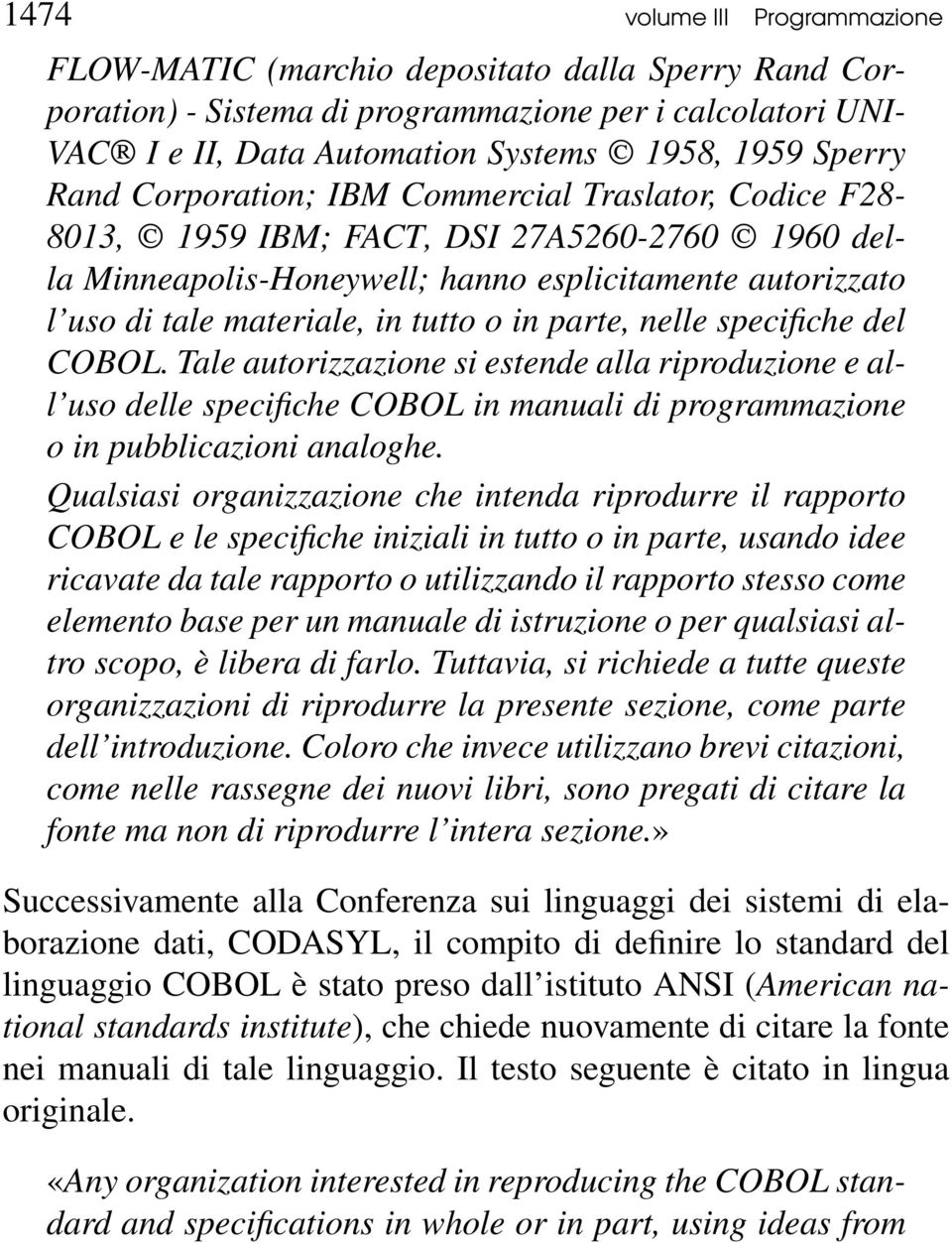 parte, nelle specifiche del COBOL. Tale autorizzazione si estende alla riproduzione e all uso delle specifiche COBOL in manuali di programmazione o in pubblicazioni analoghe.