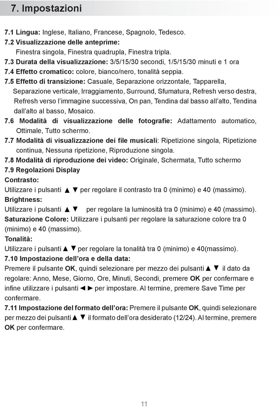 5 Effetto di transizione: Casuale, Separazione orizzontale, Tapparella, Separazione verticale, Irraggiamento, Surround, Sfumatura, Refresh verso destra, Refresh verso l immagine successiva, On pan,