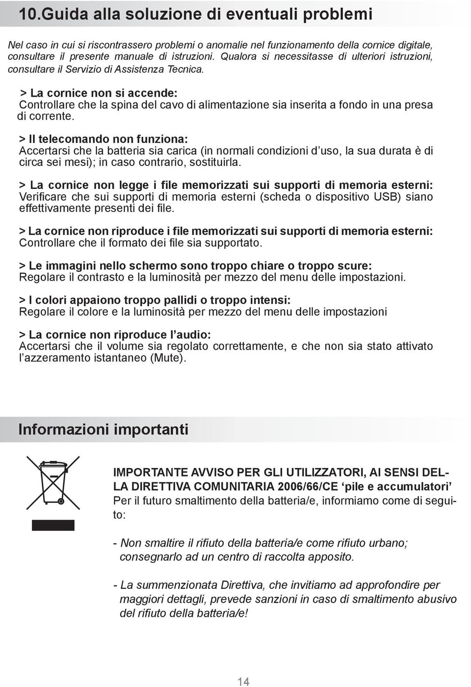 > La cornice non si accende: Controllare che la spina del cavo di alimentazione sia inserita a fondo in una presa di corrente.