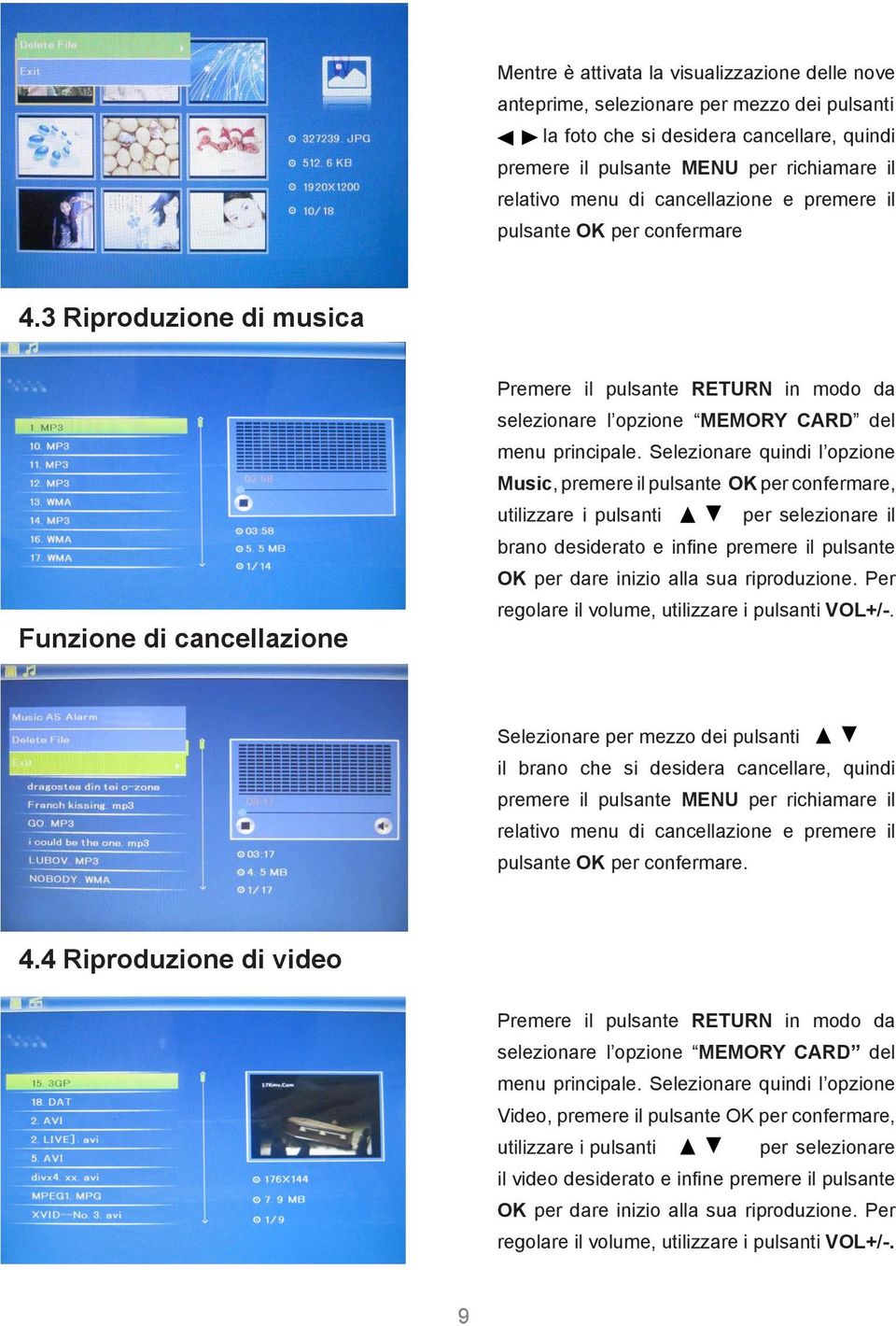 Selezionare quindi l opzione Music, premere il pulsante OK per confermare, utilizzare i pulsanti per selezionare il brano desiderato e infine premere il pulsante Funzione di cancellazione OK per dare