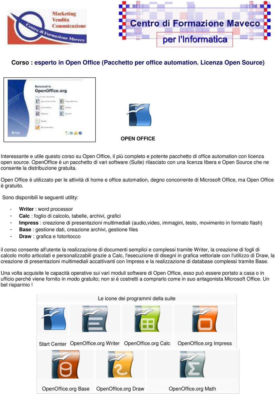 OpenOffice è un pacchetto di vari software (Suite) rilasciato con una licenza libera e Open Source che ne consente la distribuzione gratuita.