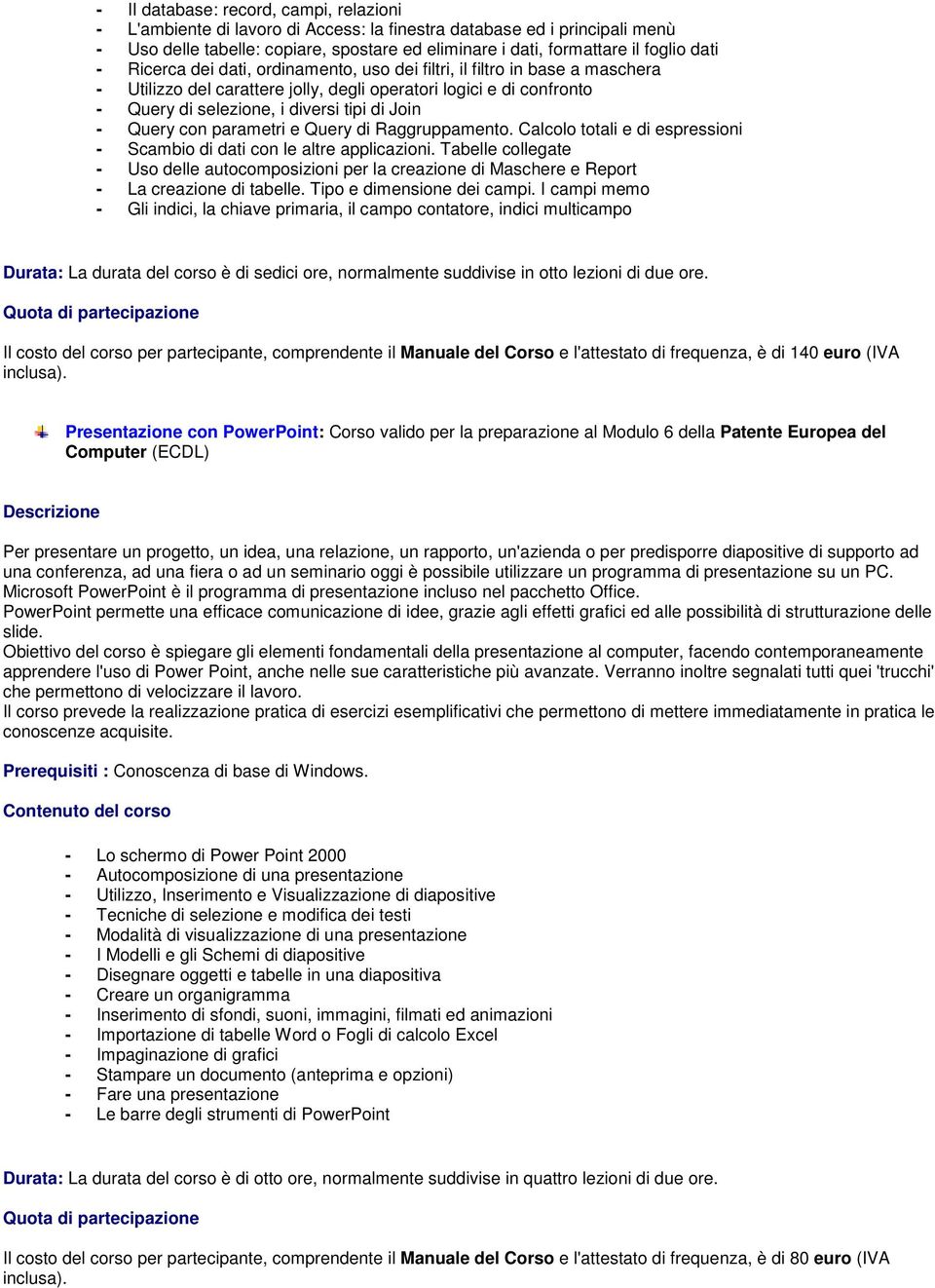 Query con parametri e Query di Raggruppamento. Calcolo totali e di espressioni - Scambio di dati con le altre applicazioni.