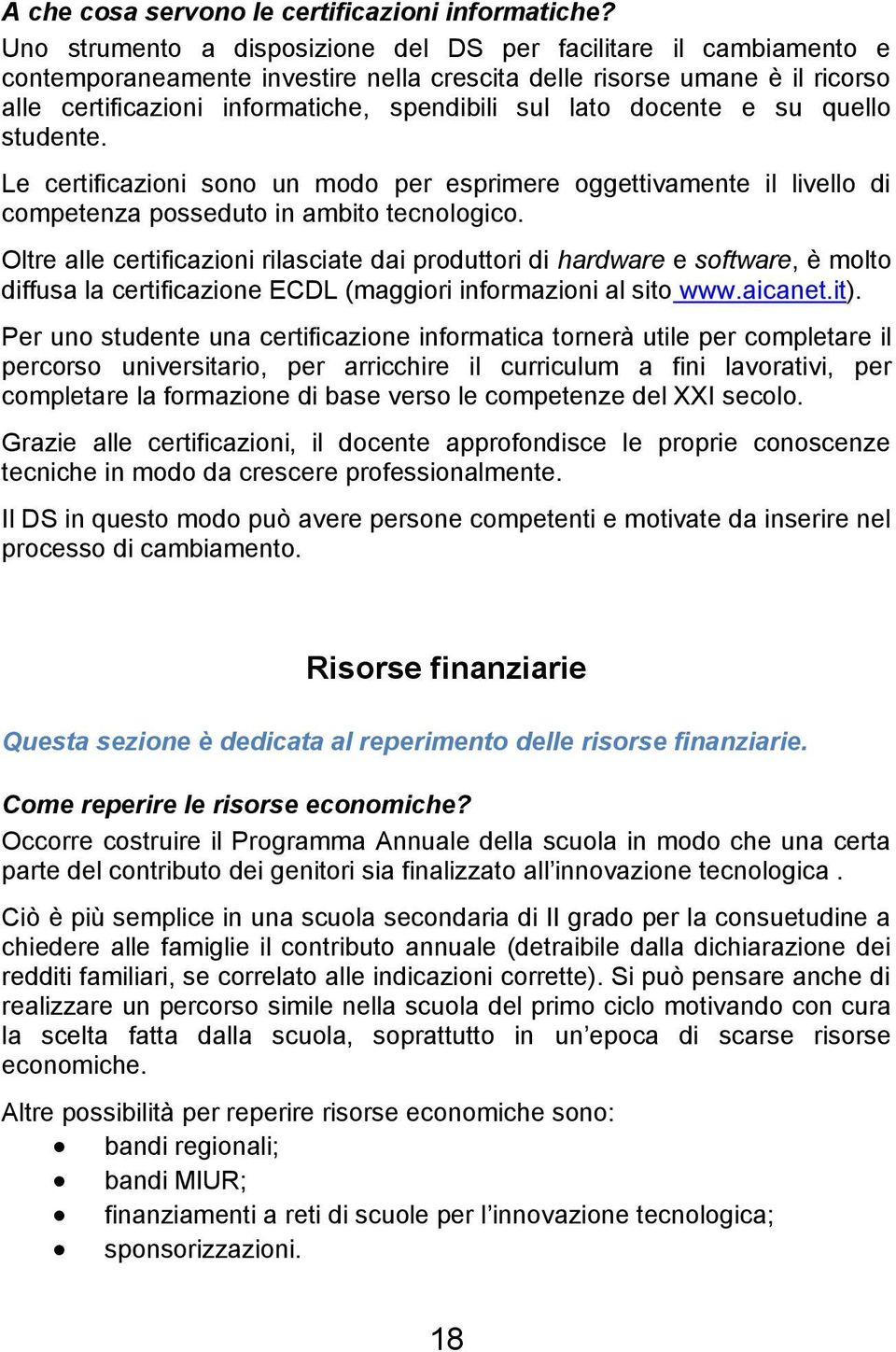 docente e su quello studente. Le certificazioni sono un modo per esprimere oggettivamente il livello di competenza posseduto in ambito tecnologico.