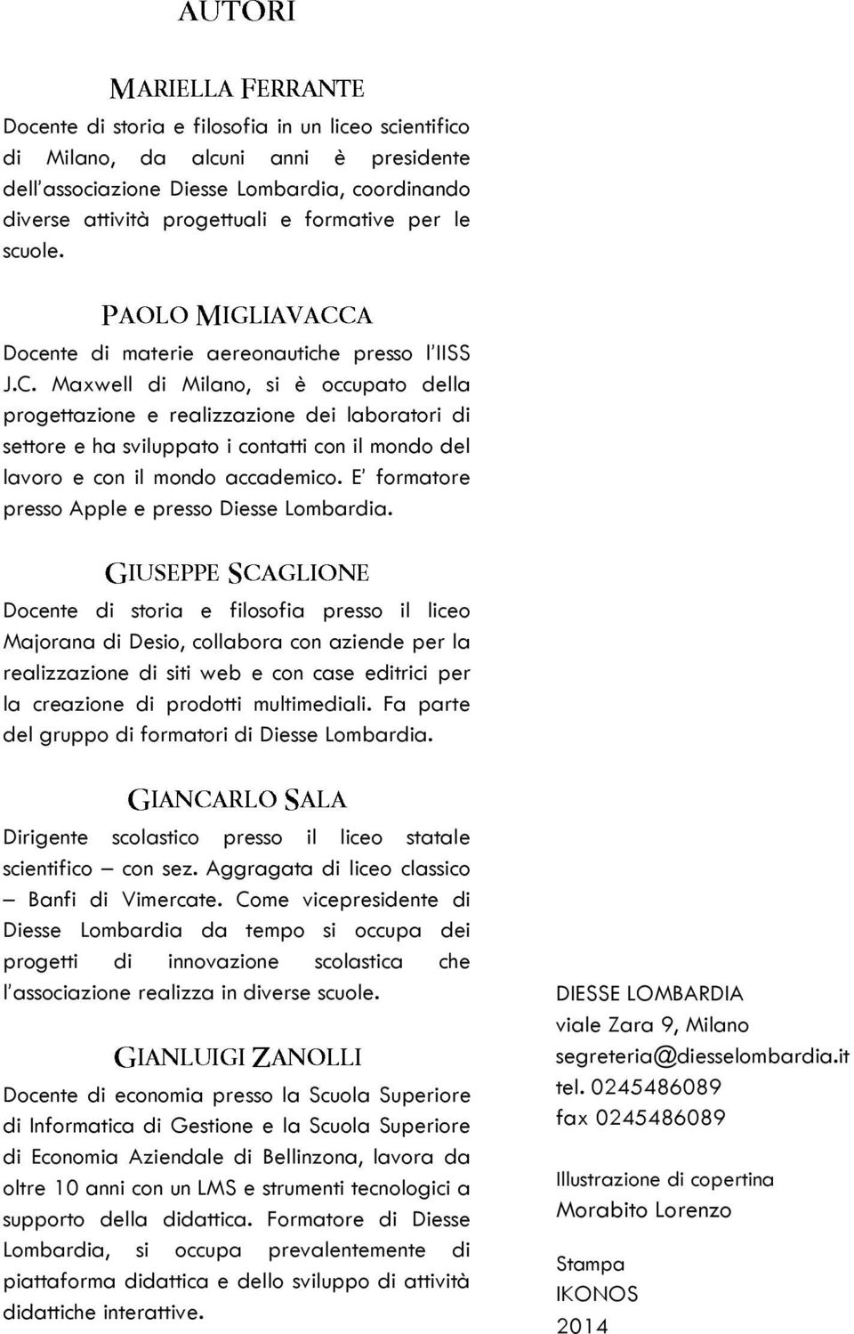 Maxwell di Milano, si è occupato della progettazione e realizzazione dei laboratori di settore e ha sviluppato i contatti con il mondo del lavoro e con il mondo accademico.