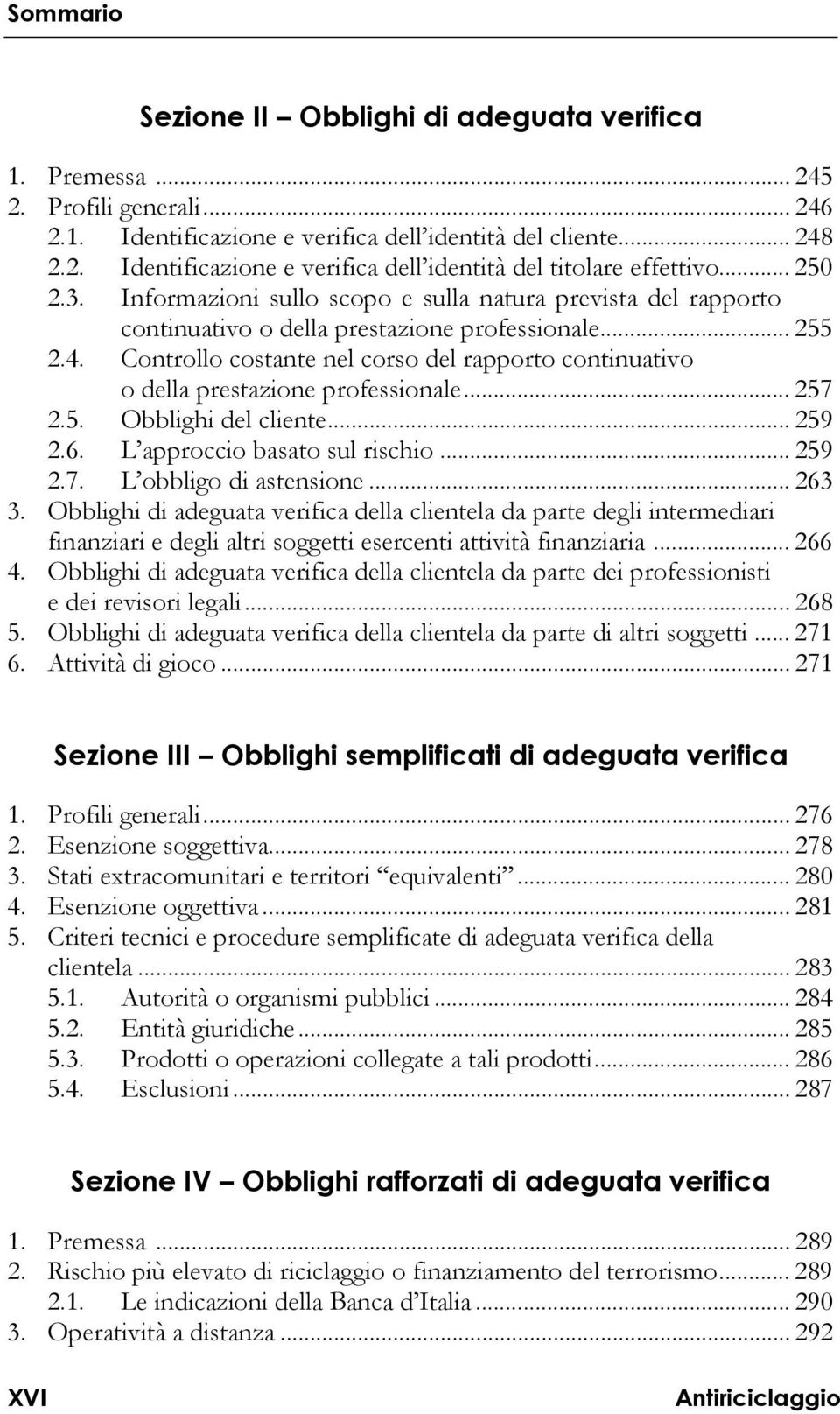 Controllo costante nel corso del rapporto continuativo o della prestazione professionale... 257 2.5. Obblighi del cliente... 259 2.6. L approccio basato sul rischio... 259 2.7. L obbligo di astensione.