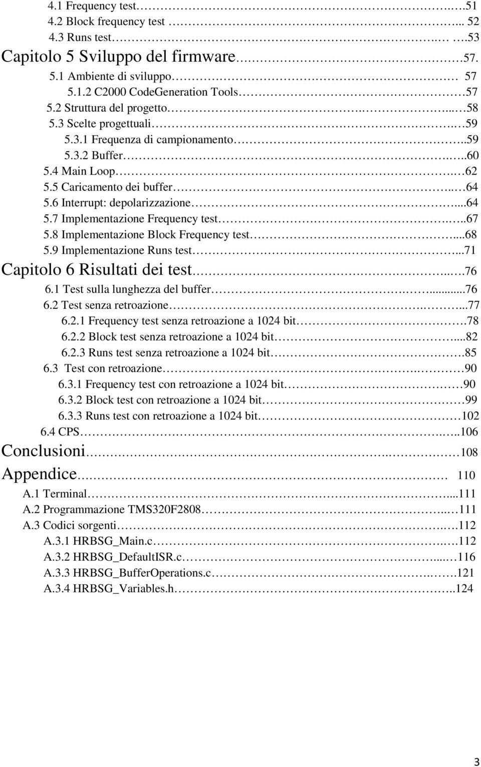 ..67 5.8 Implementazione Block Frequency test...68 5.9 Implementazione Runs test...71 Capitolo 6 Risultati dei test...76 6.1 Test sulla lunghezza del buffer....76 6.2 