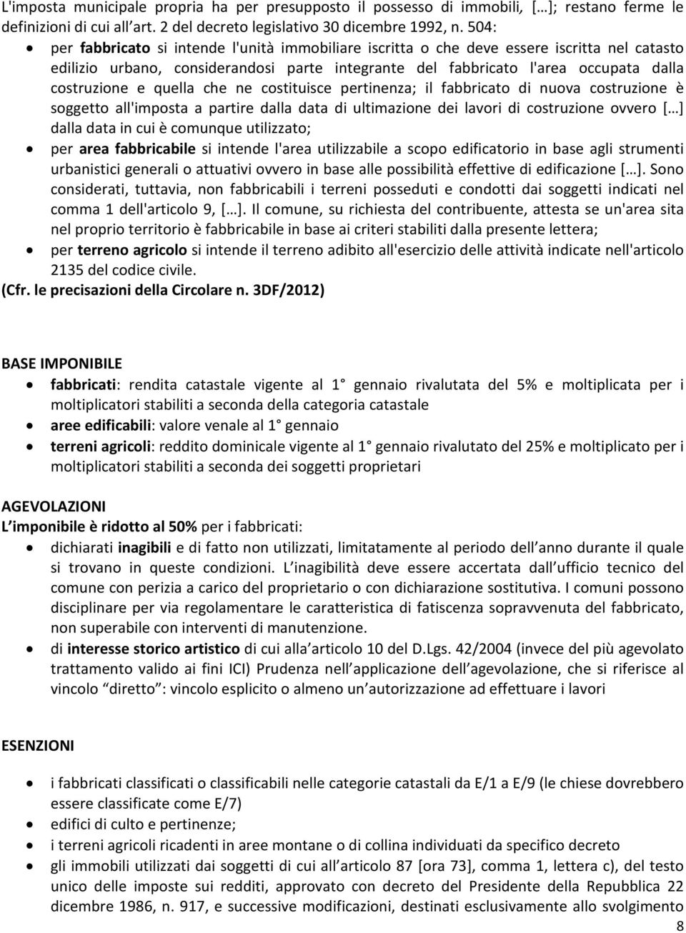 quella che ne costituisce pertinenza; il fabbricato di nuova costruzione è soggetto all'imposta a partire dalla data di ultimazione dei lavori di costruzione ovvero [ ] dalla data in cui è comunque