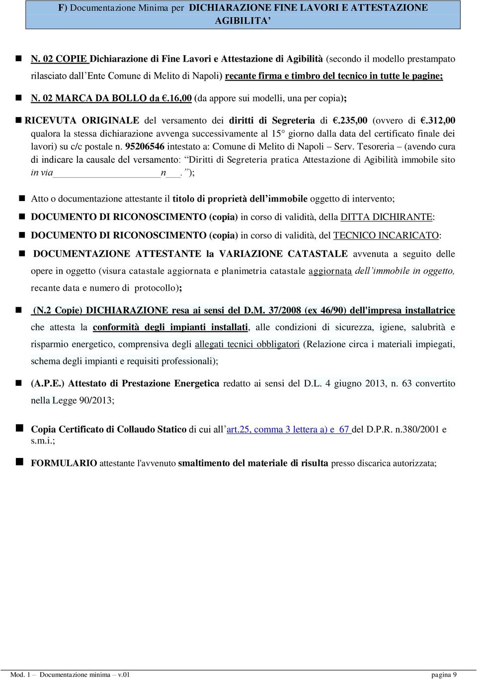 pagine; N. 02 MARCA DA BOLLO da.16,00 (da appore sui modelli, una per copia); RICEVUTA ORIGINALE del versamento dei diritti di Segreteria di.235,00 (ovvero di.