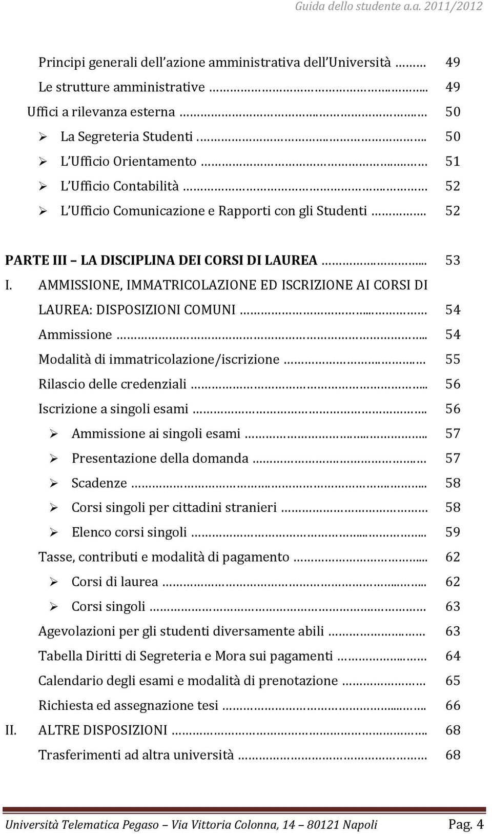 AMMISSIONE, IMMATRICOLAZIONE ED ISCRIZIONE AI CORSI DI LAUREA: DISPOSIZIONI COMUNI... Ammissione.. Modalità di immatricolazione/iscrizione.. Rilascio delle credenziali.. Iscrizione a singoli esami.